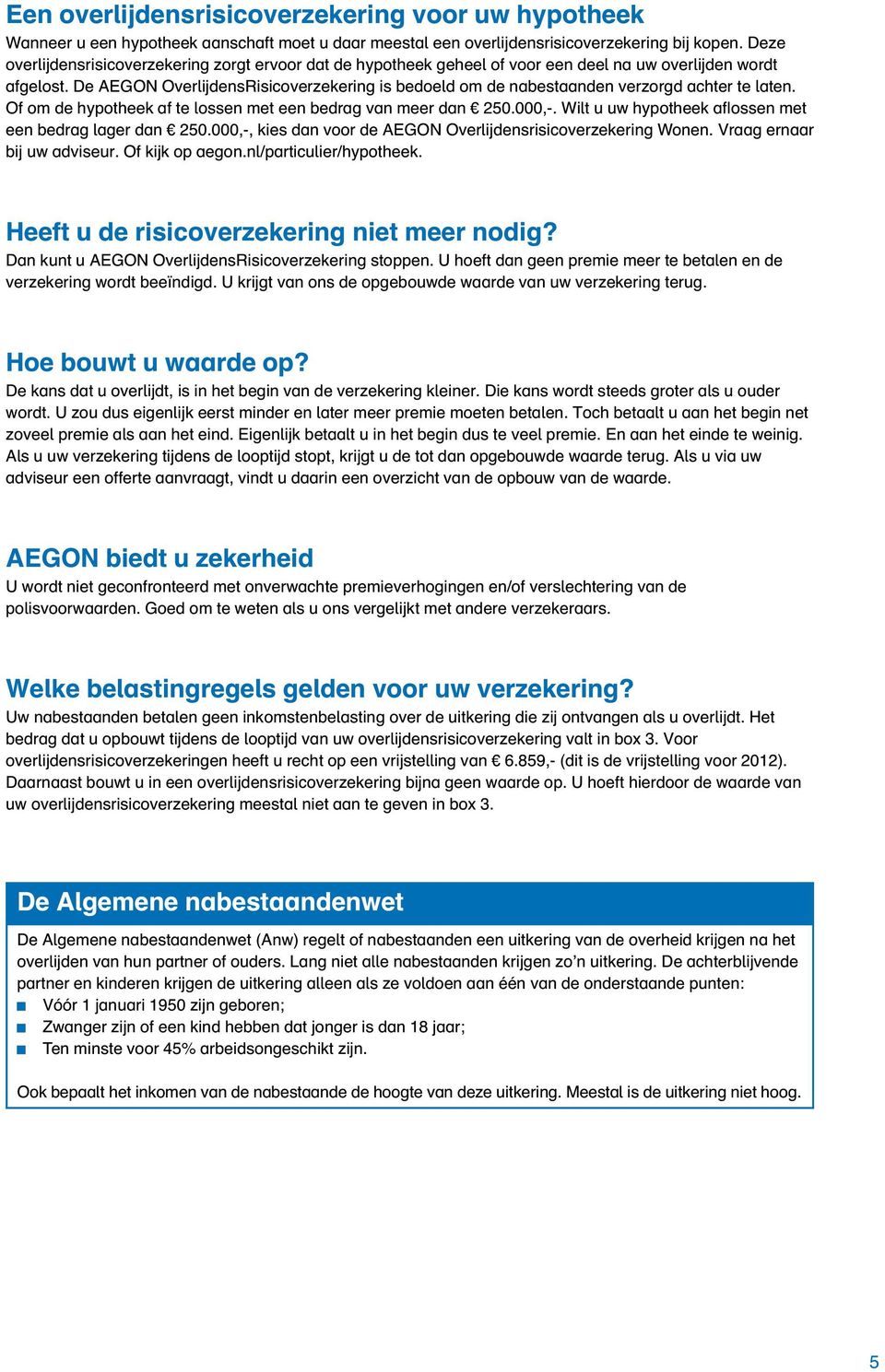 De AEGON OverlijdensRisicoverzekering is bedoeld om de nabestaanden verzorgd achter te laten. Of om de hypotheek af te lossen met een bedrag van meer dan 250.000,-.