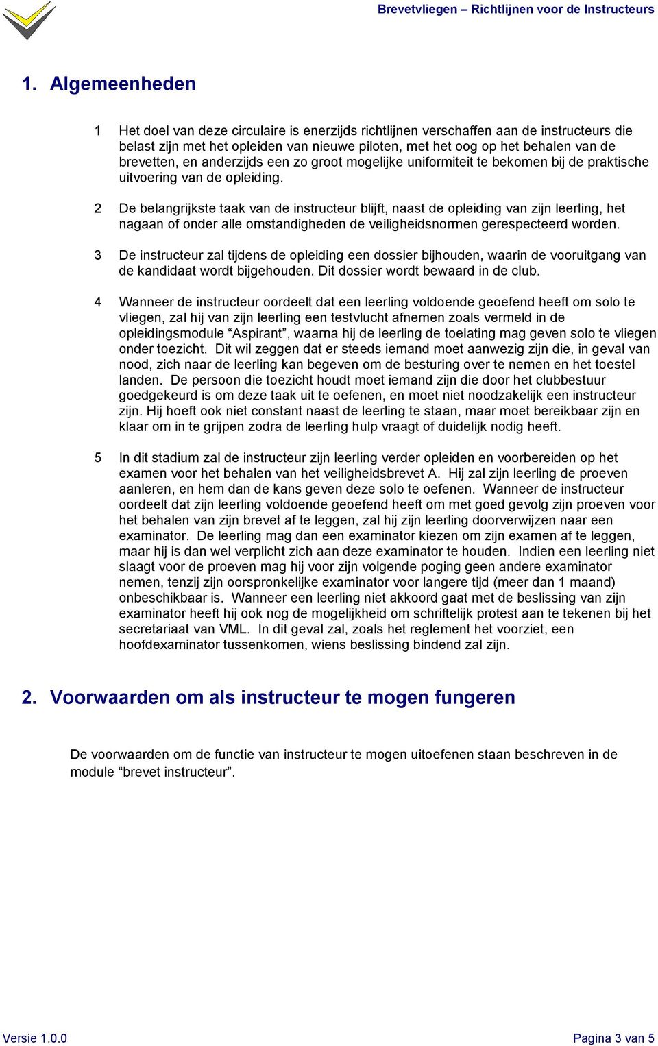 2 De belangrijkste taak van de instructeur blijft, naast de opleiding van zijn leerling, het nagaan of onder alle omstandigheden de veiligheidsnormen gerespecteerd worden.