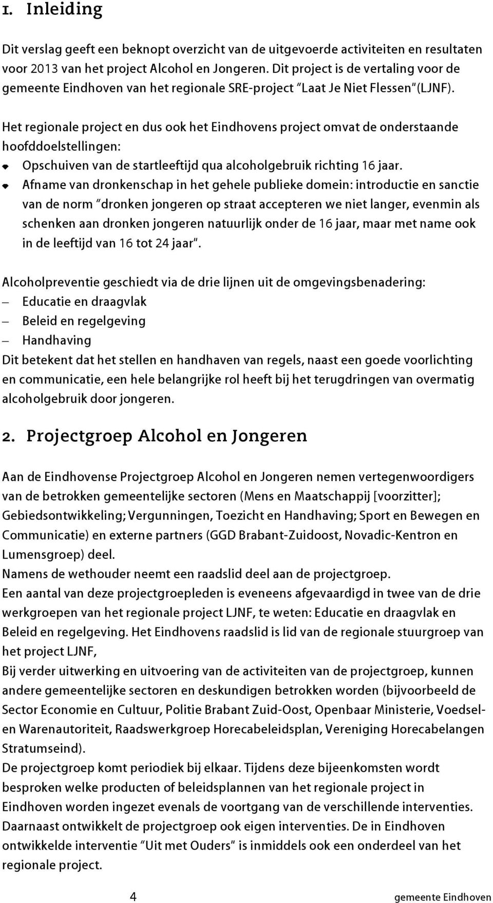 Het regionale project en dus ook het Eindhovens project omvat de onderstaande hoofddoelstellingen: Opschuiven van de startleeftijd qua alcoholgeruik richting 16 jaar.