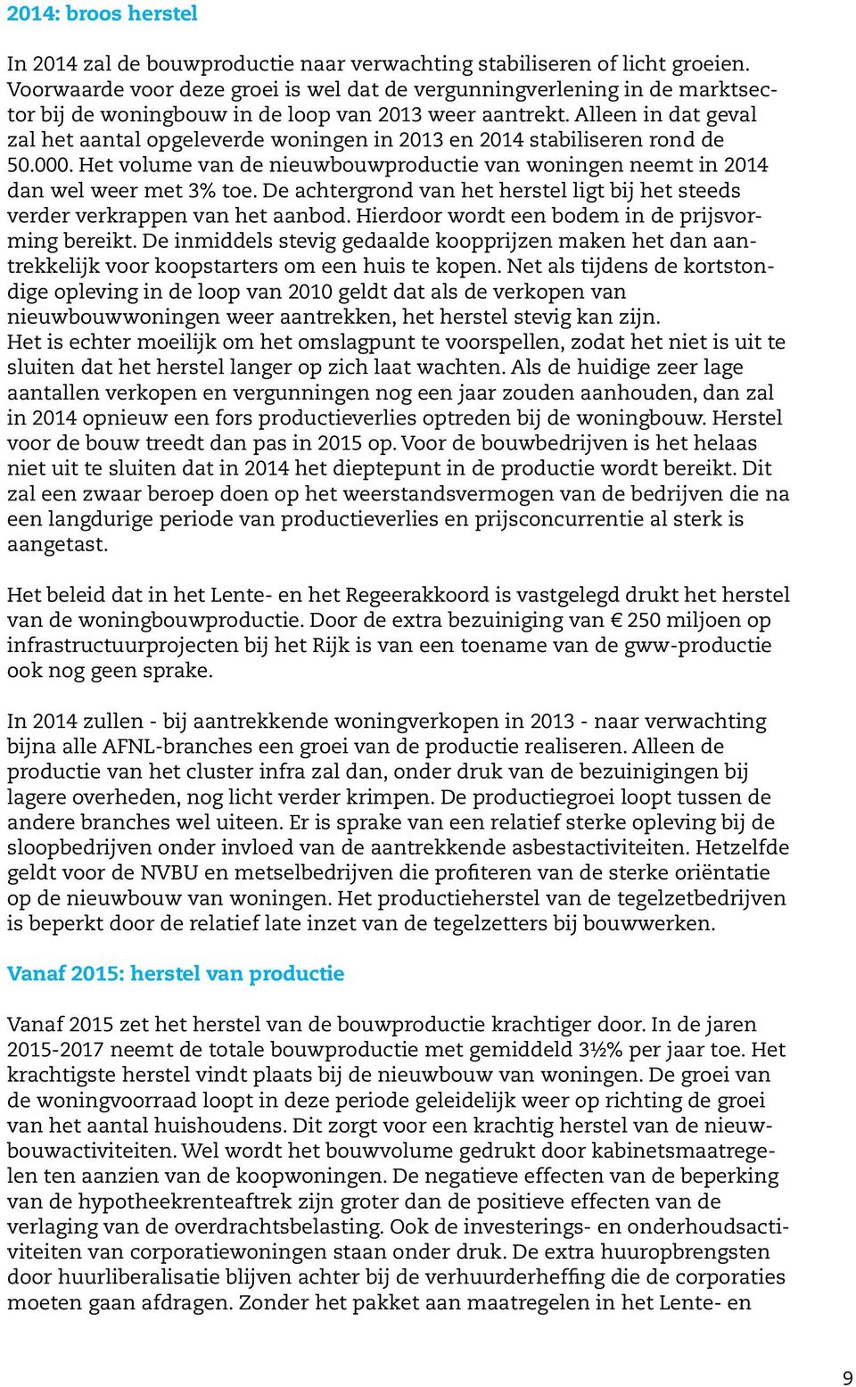 Alleen in dat geval zal het aantal opgeleverde woningen in 2013 en 2014 stabiliseren rond de 50.000. Het volume van de nieuwbouwproductie van woningen neemt in 2014 dan wel weer met 3% toe.