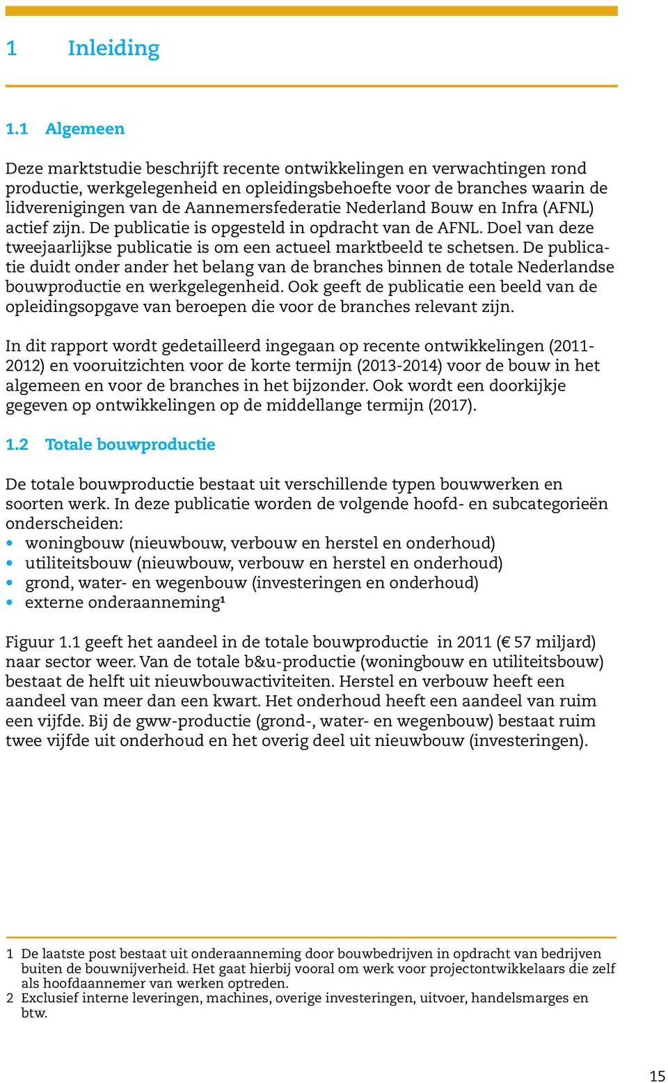 Aannemersfederatie Nederland Bouw en Infra (AFNL) actief zijn. De publicatie is opgesteld in opdracht van de AFNL. Doel van deze tweejaarlijkse publicatie is om een actueel marktbeeld te schetsen.