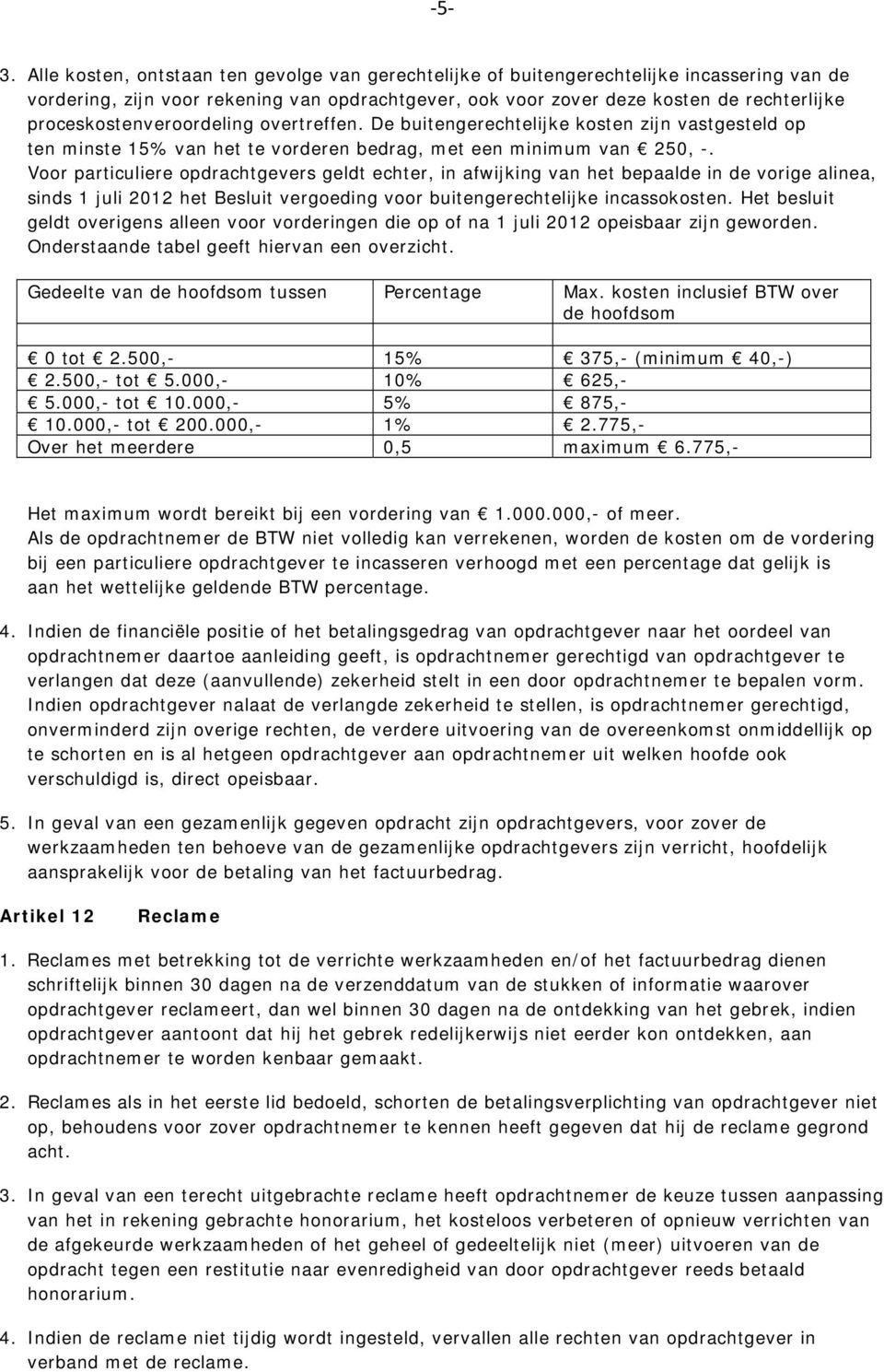 Voor particuliere opdrachtgevers geldt echter, in afwijking van het bepaalde in de vorige alinea, sinds 1 juli 2012 het Besluit vergoeding voor buitengerechtelijke incassokosten.