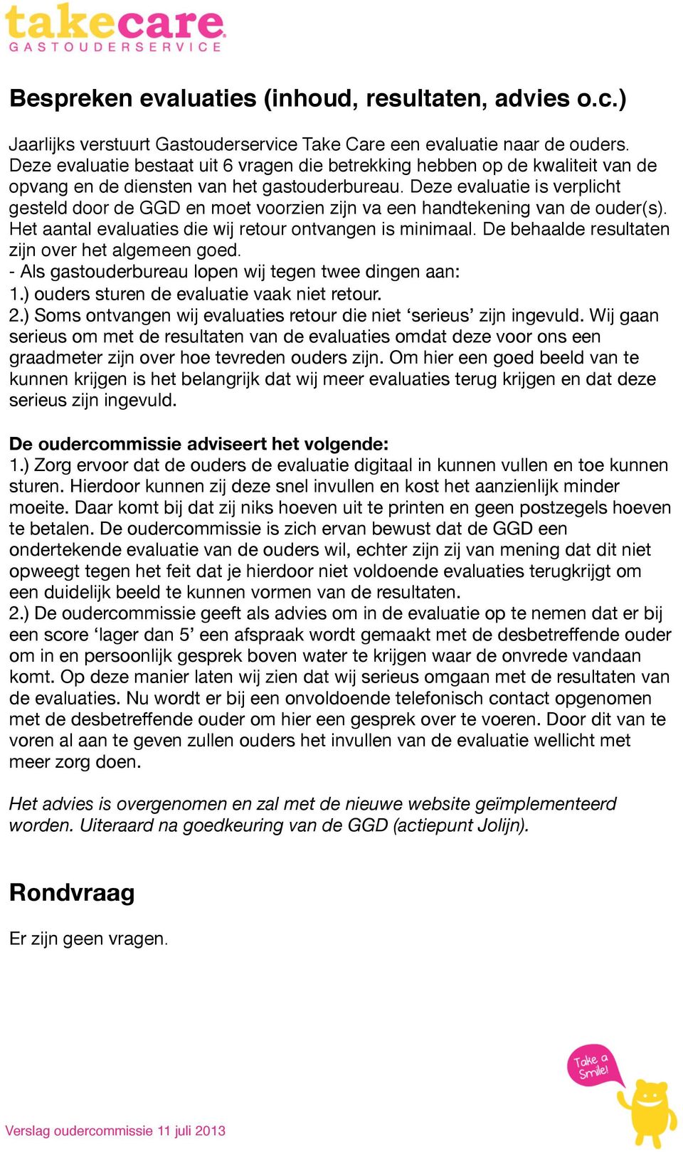 Deze evaluatie is verplicht gesteld door de GGD en moet voorzien zijn va een handtekening van de ouder(s). Het aantal evaluaties die wij retour ontvangen is minimaal.