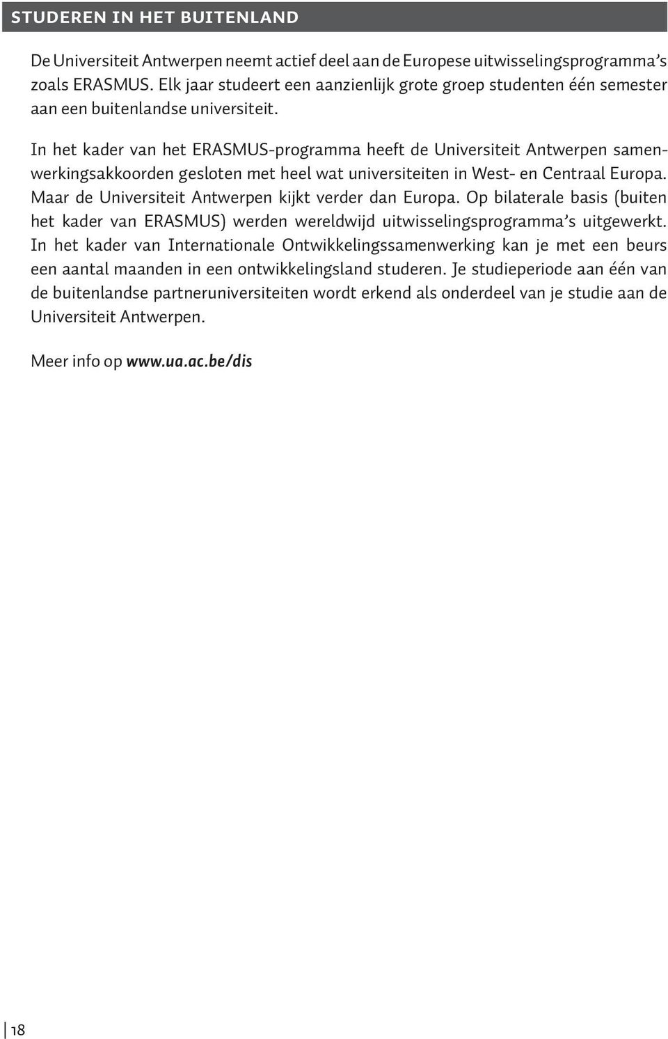 In het kader van het ERASMUS-programma heeft de Universiteit Antwerpen samenwerkingsakkoorden gesloten met heel wat universiteiten in West- en Centraal Europa.