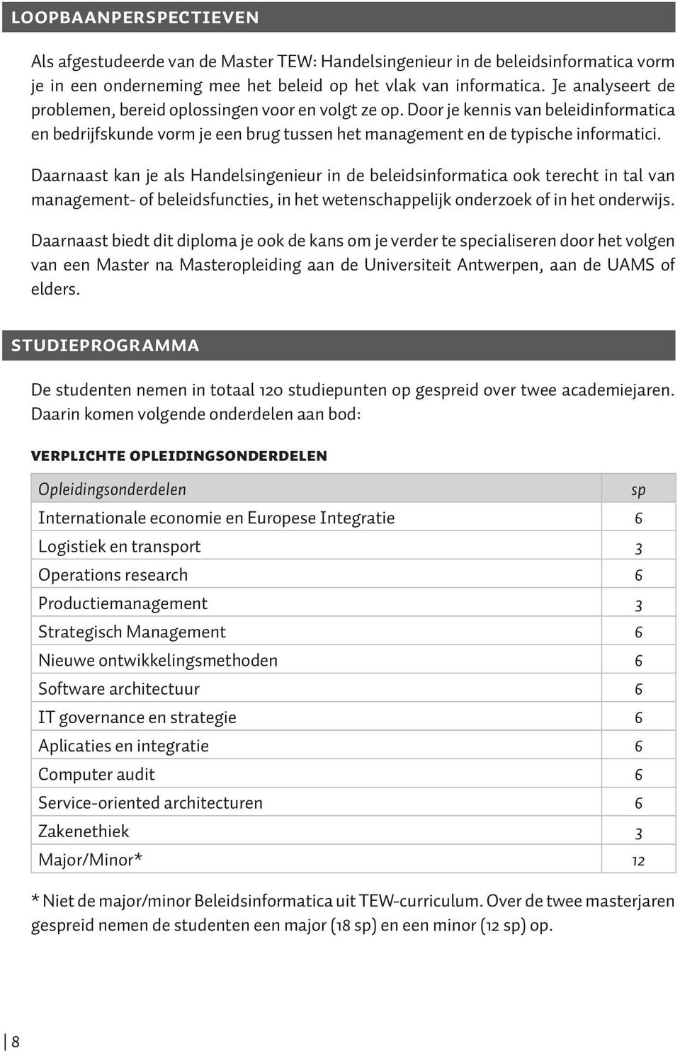 Daarnaast kan je als Handelsingenieur in de beleidsinformatica ook terecht in tal van management- of beleidsfuncties, in het wetenschappelijk onderzoek of in het onderwijs.