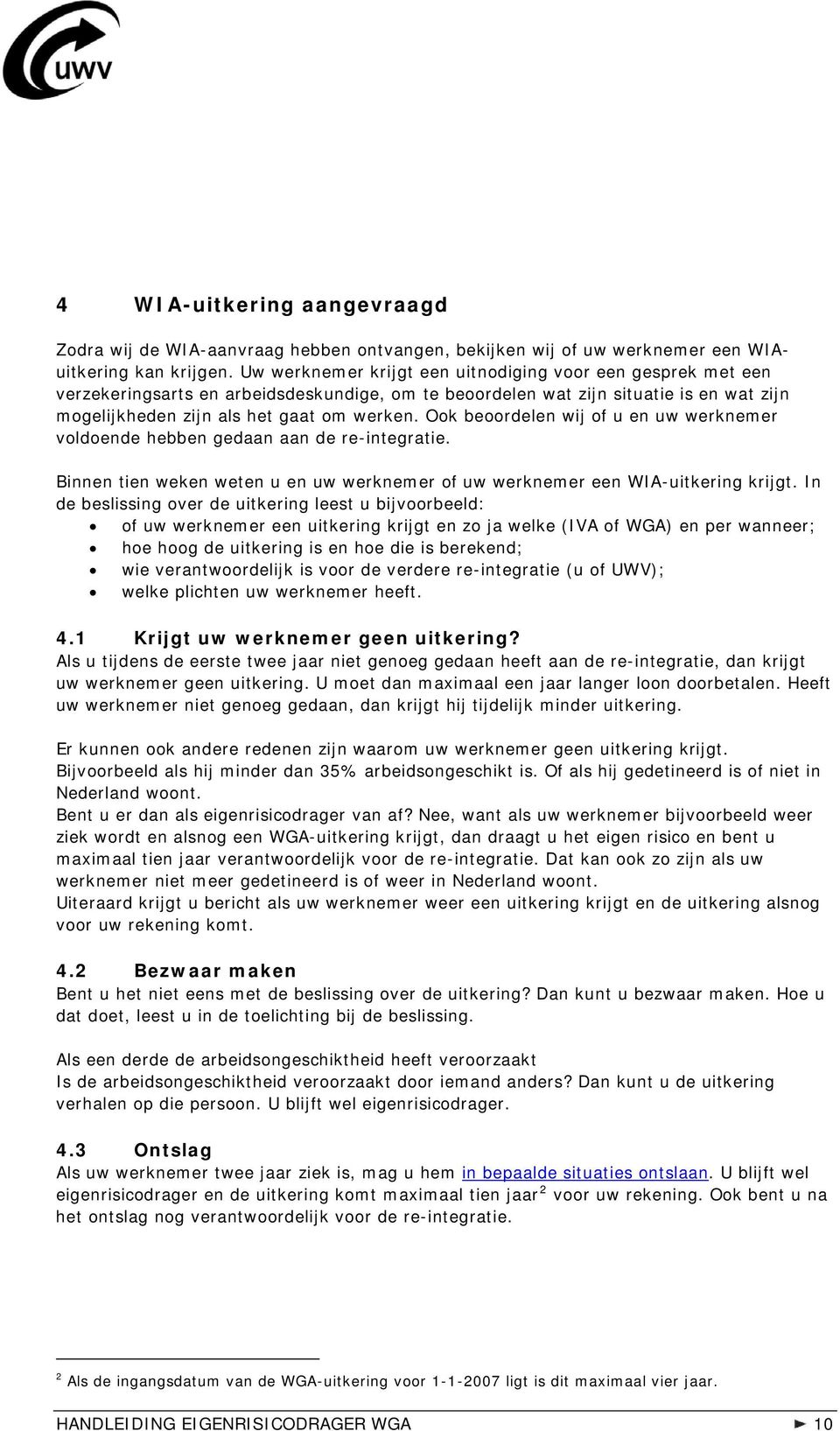 Ook beoordelen wij of u en uw werknemer voldoende hebben gedaan aan de re-integratie. Binnen tien weken weten u en uw werknemer of uw werknemer een WIA-uitkering krijgt.