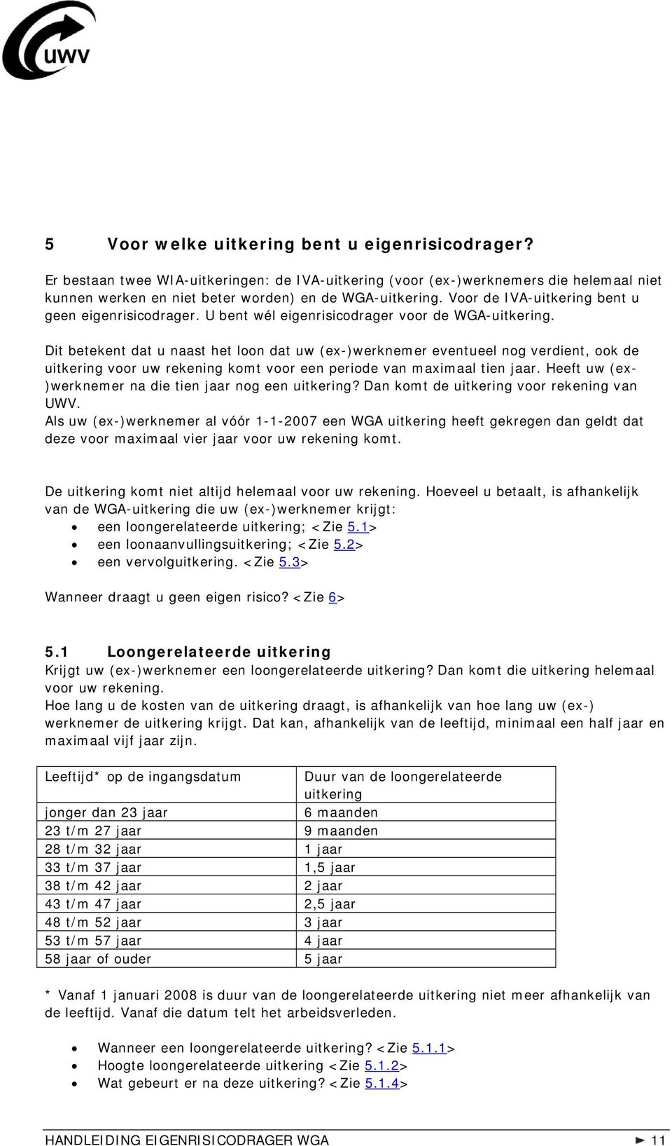 Dit betekent dat u naast het loon dat uw (ex-)werknemer eventueel nog verdient, ook de uitkering voor uw rekening komt voor een periode van maximaal tien jaar.