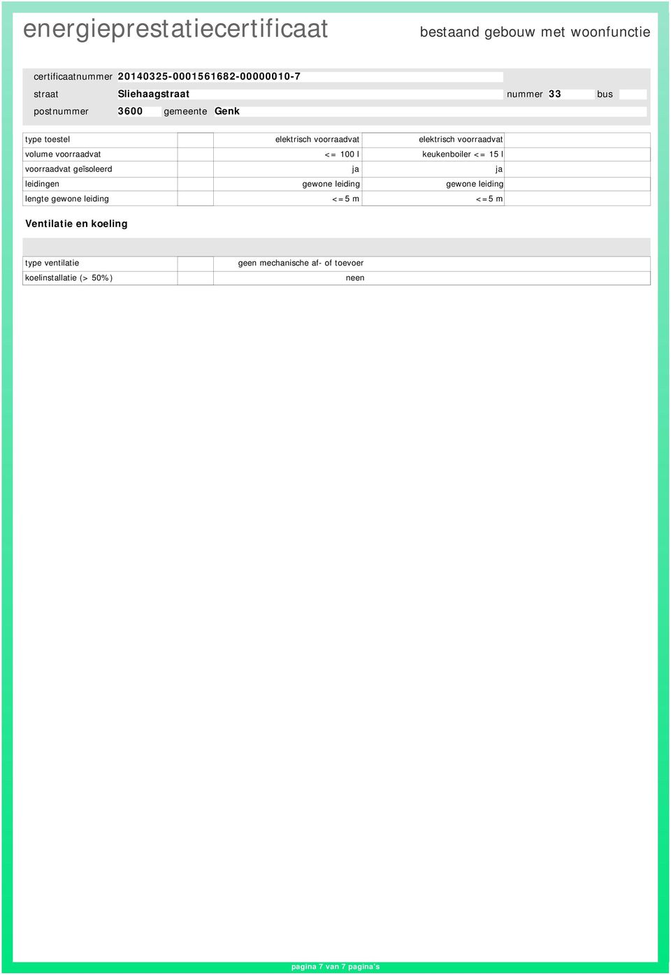 leiding gewone leiding lengte gewone leiding <=5 m <=5 m Ventilatie en koeling type