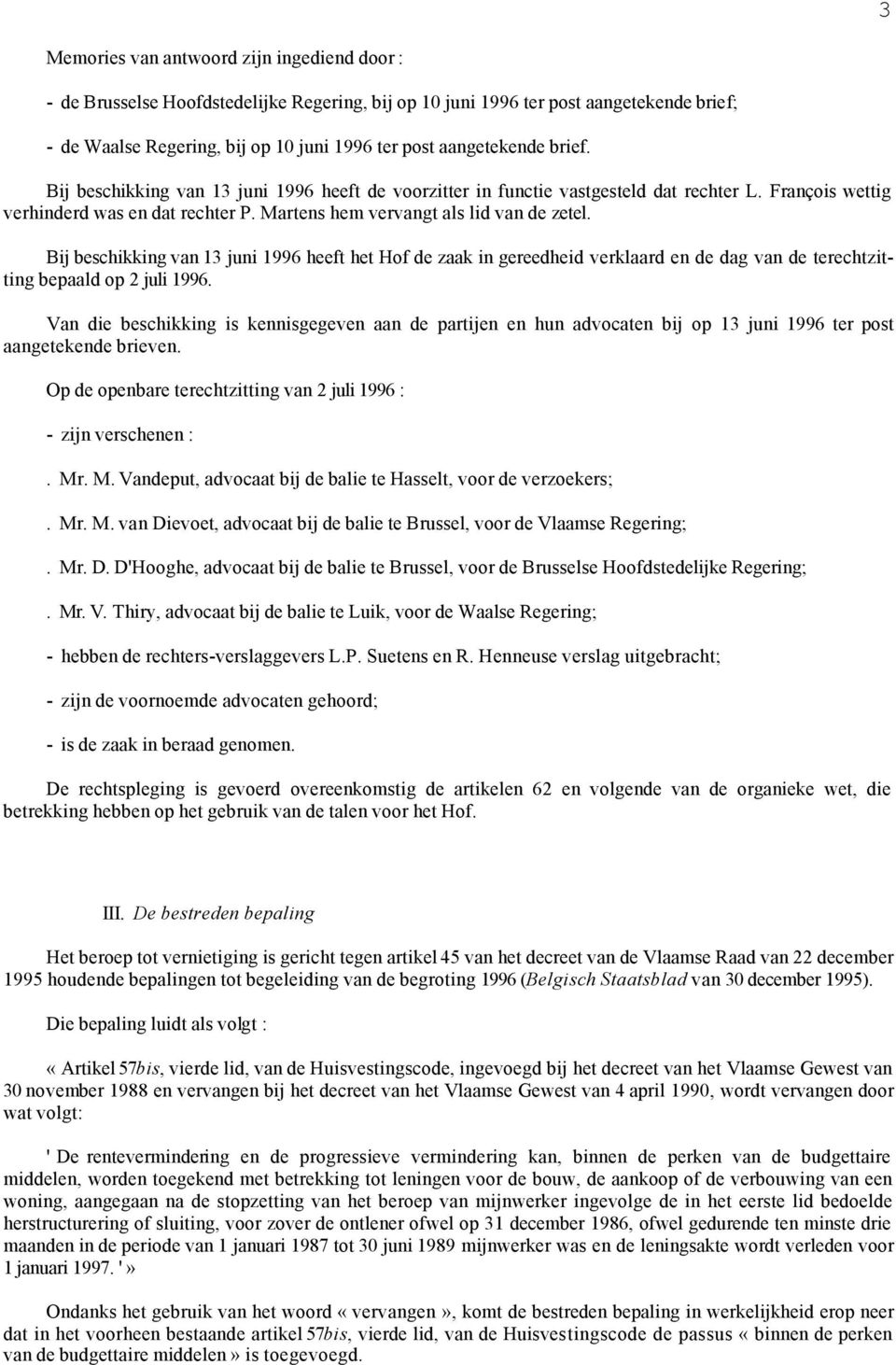 Bij beschikking van 13 juni 1996 heeft het Hof de zaak in gereedheid verklaard en de dag van de terechtzitting bepaald op 2 juli 1996.