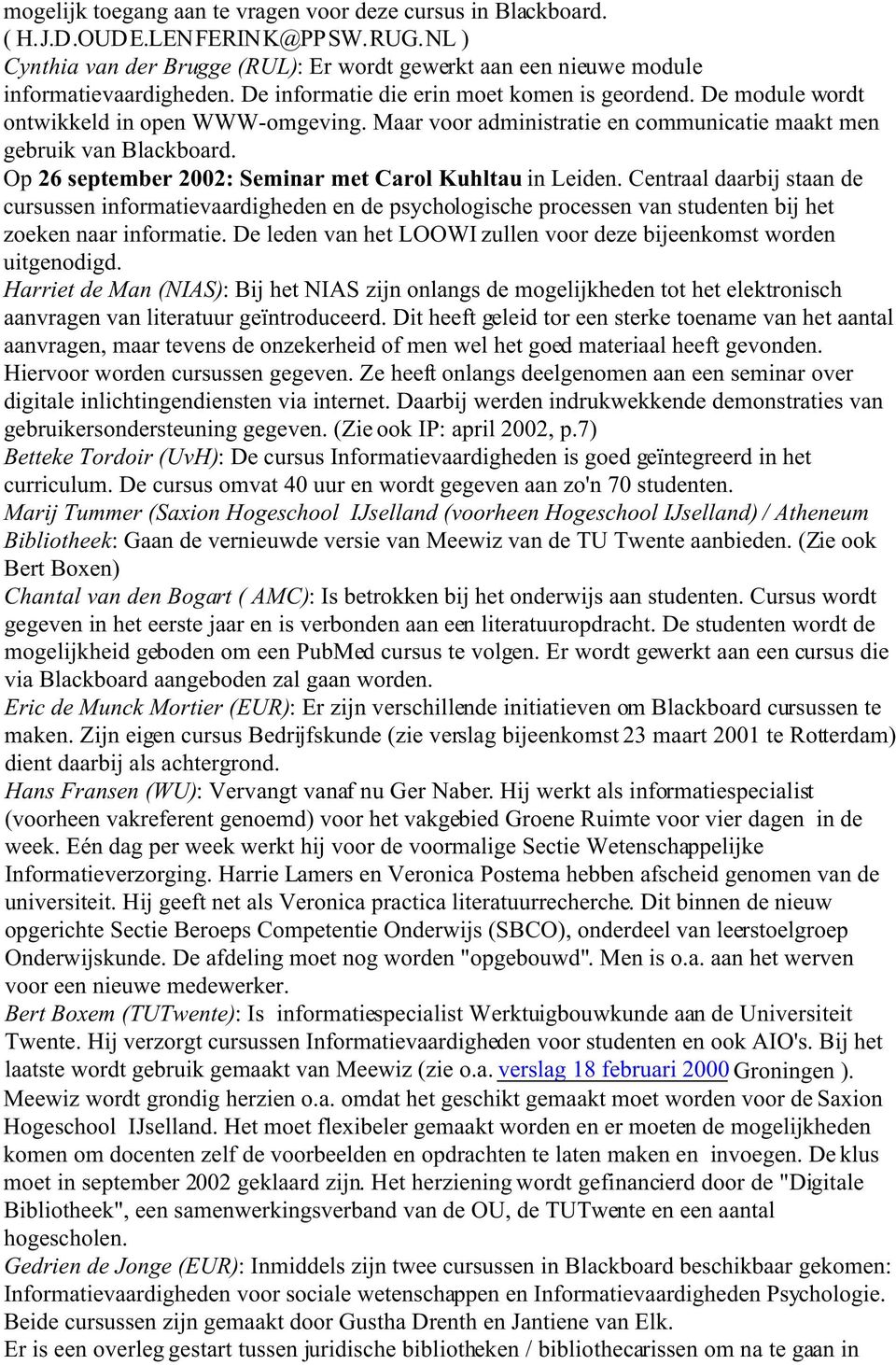 Op 26 september 2002: Seminar met Carol Kuhltau in Leiden. Centraal daarbij staan de cursussen informatievaardigheden en de psychologische processen van studenten bij het zoeken naar informatie.