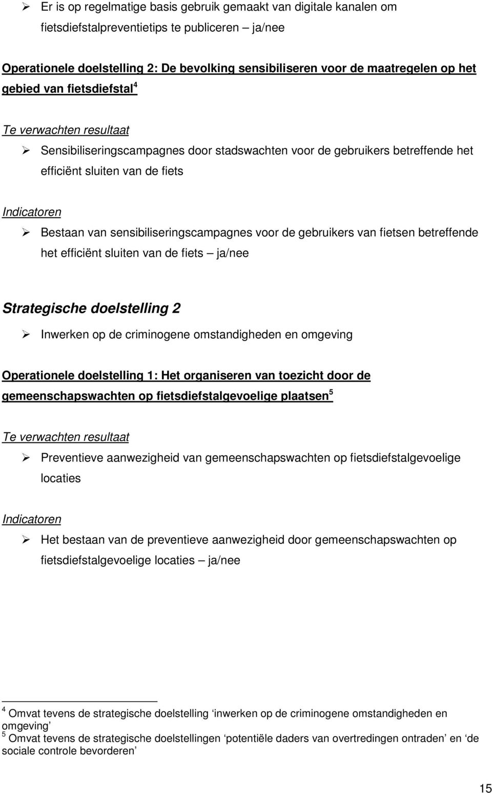 fietsen betreffende het efficiënt sluiten van de fiets ja/nee Strategische doelstelling 2 Inwerken op de criminogene omstandigheden en omgeving Operationele doelstelling 1: Het organiseren van