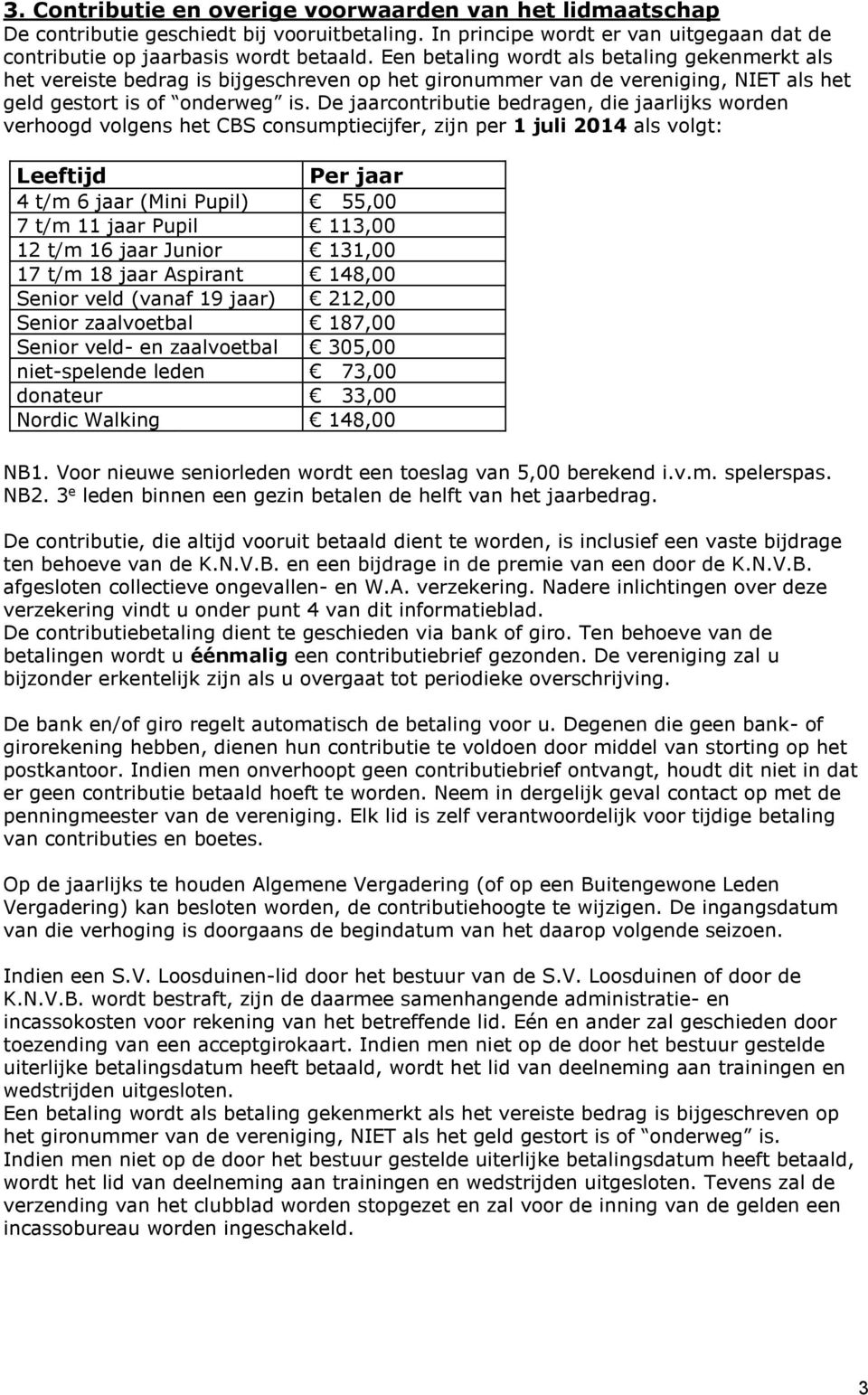 De jaarcontributie bedragen, die jaarlijks worden verhoogd volgens het CBS consumptiecijfer, zijn per 1 juli 2014 als volgt: Leeftijd Per jaar 4 t/m 6 jaar (Mini Pupil) 55,00 7 t/m 11 jaar Pupil