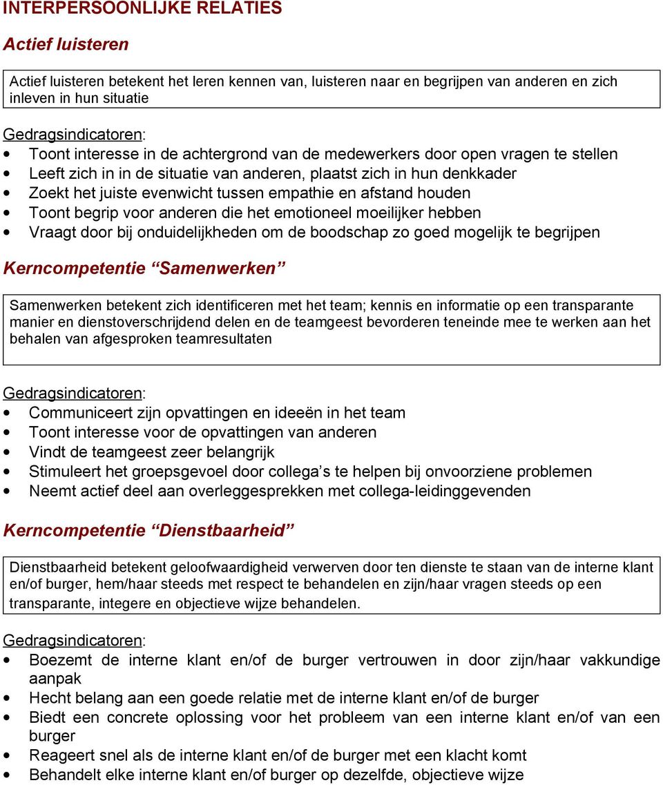 anderen die het emotioneel moeilijker hebben Vraagt door bij onduidelijkheden om de boodschap zo goed mogelijk te begrijpen Kerncompetentie Samenwerken Samenwerken betekent zich identificeren met het