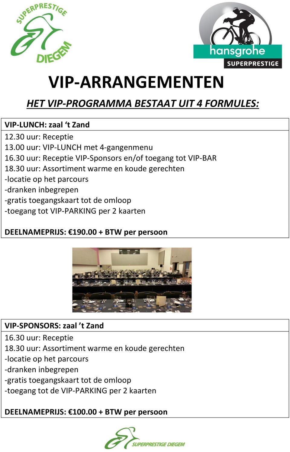 30 uur: Assortiment warme en koude gerechten -locatie op het parcours -toegang tot VIP-PARKING per 2 kaarten DEELNAMEPRIJS: 190.