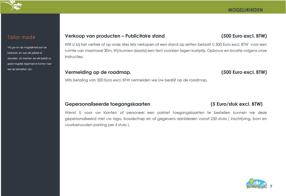 Opbouw en locatie volgens onze instructies. goed mogelijk tegemoet te komen naar wat de behoeften zijn. Vermelding op de roadmap. (500 Euro excl. BTW) Mits betaling van 500 Euro excl.