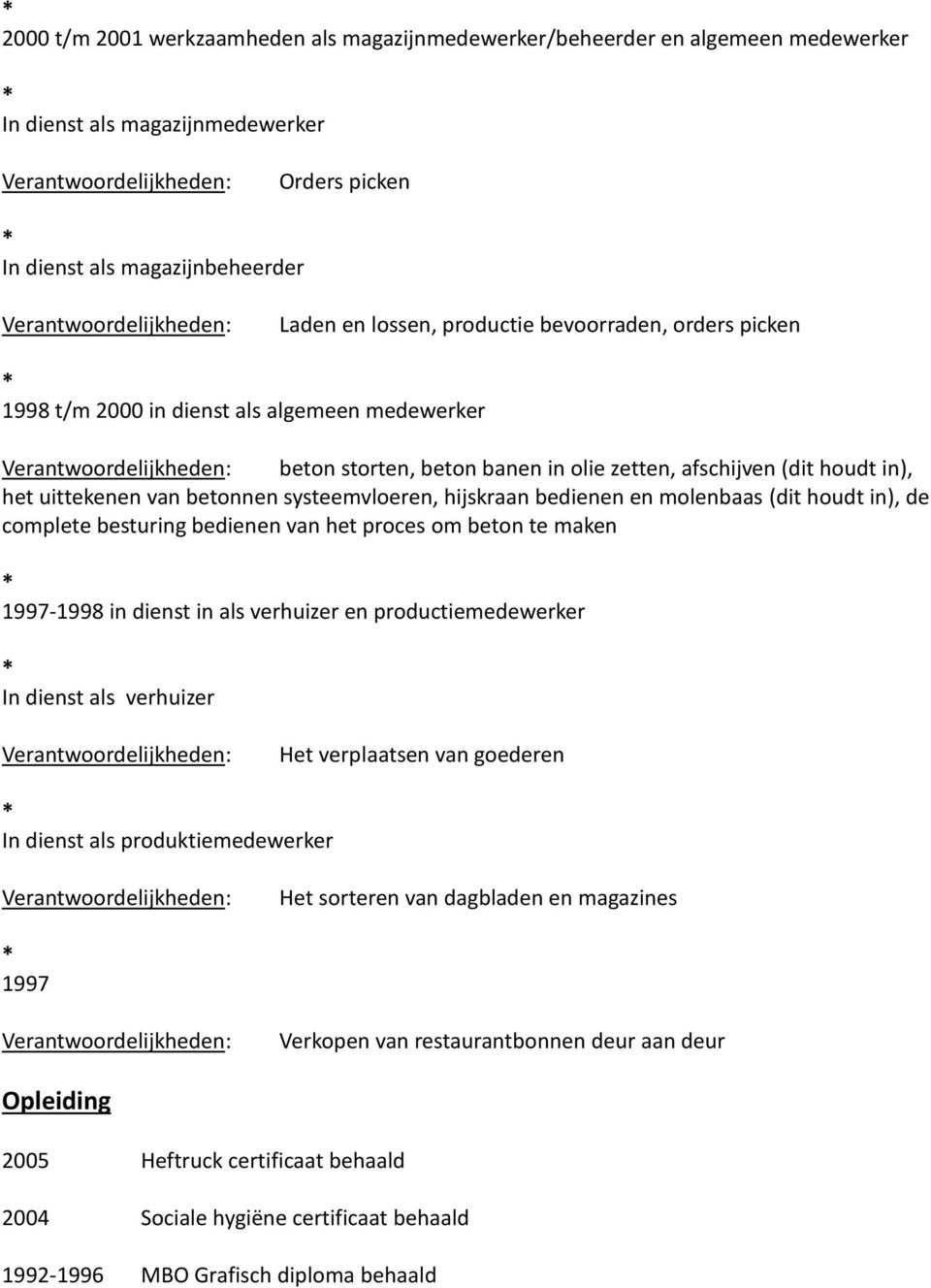 bedienen en molenbaas (dit houdt in), de complete besturing bedienen van het proces om beton te maken 1997-1998 in dienst in als verhuizer en productiemedewerker In dienst als verhuizer Het