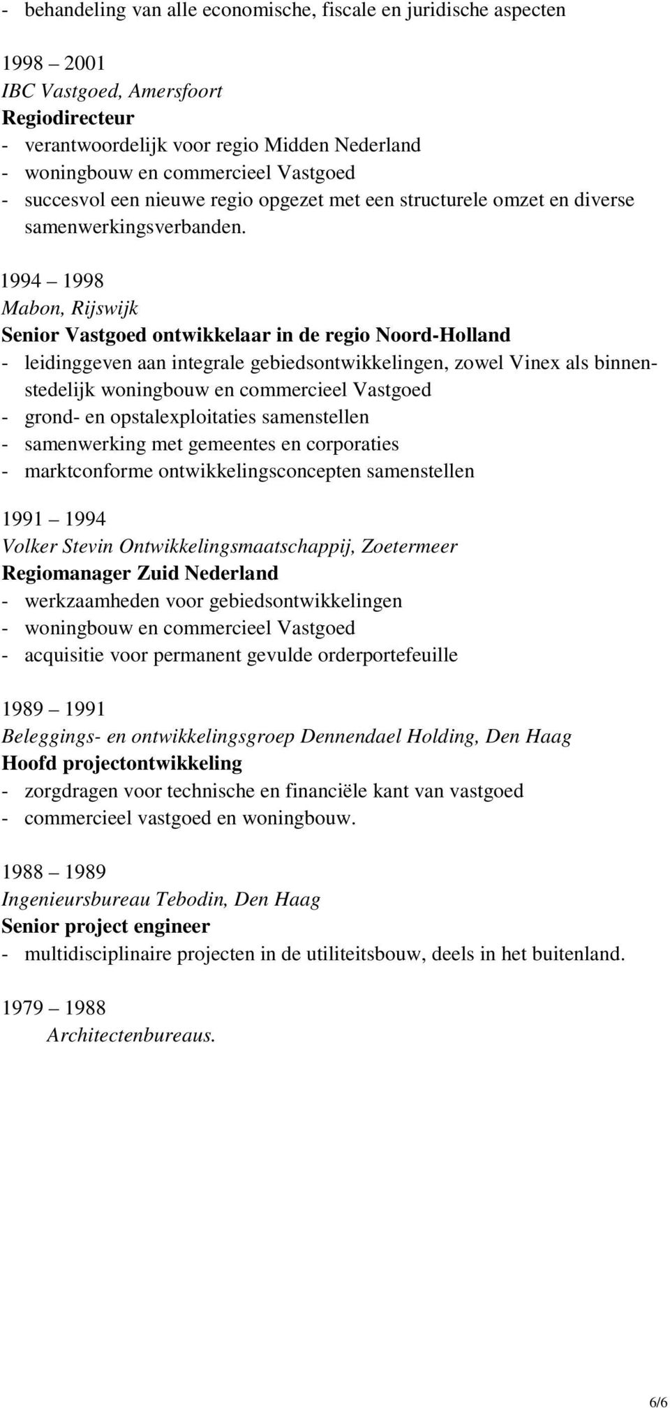 1994 1998 Mabon, Rijswijk Senior Vastgoed ontwikkelaar in de regio Noord-Holland - leidinggeven aan integrale gebiedsontwikkelingen, zowel Vinex als binnenstedelijk woningbouw en commercieel Vastgoed