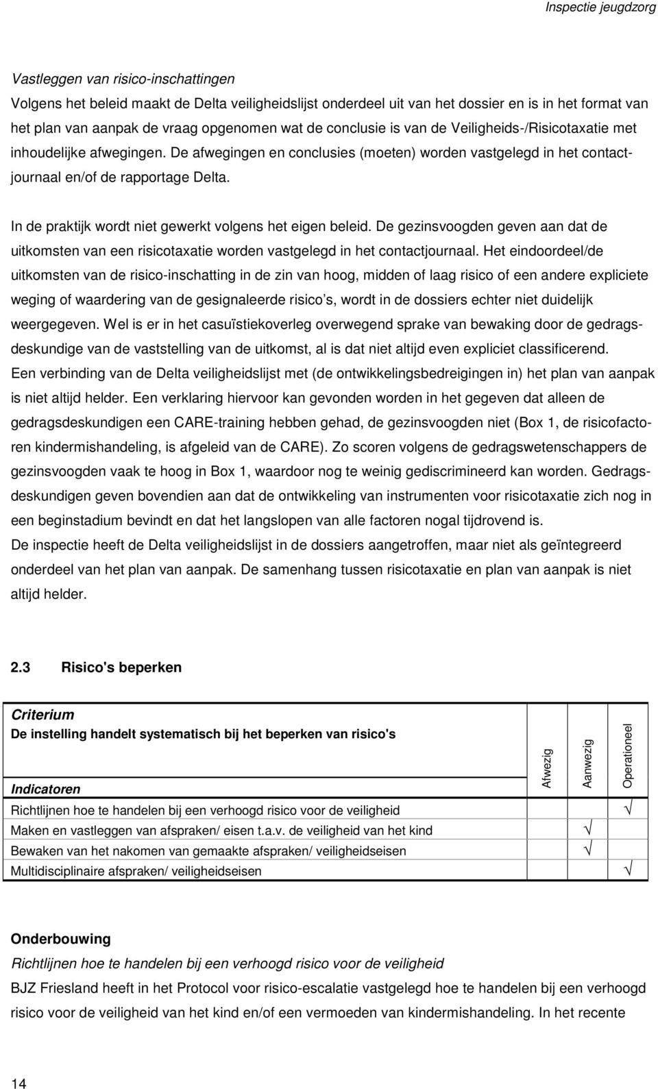 In de praktijk wordt niet gewerkt volgens het eigen beleid. De gezinsvoogden geven aan dat de uitkomsten van een risicotaxatie worden vastgelegd in het contactjournaal.