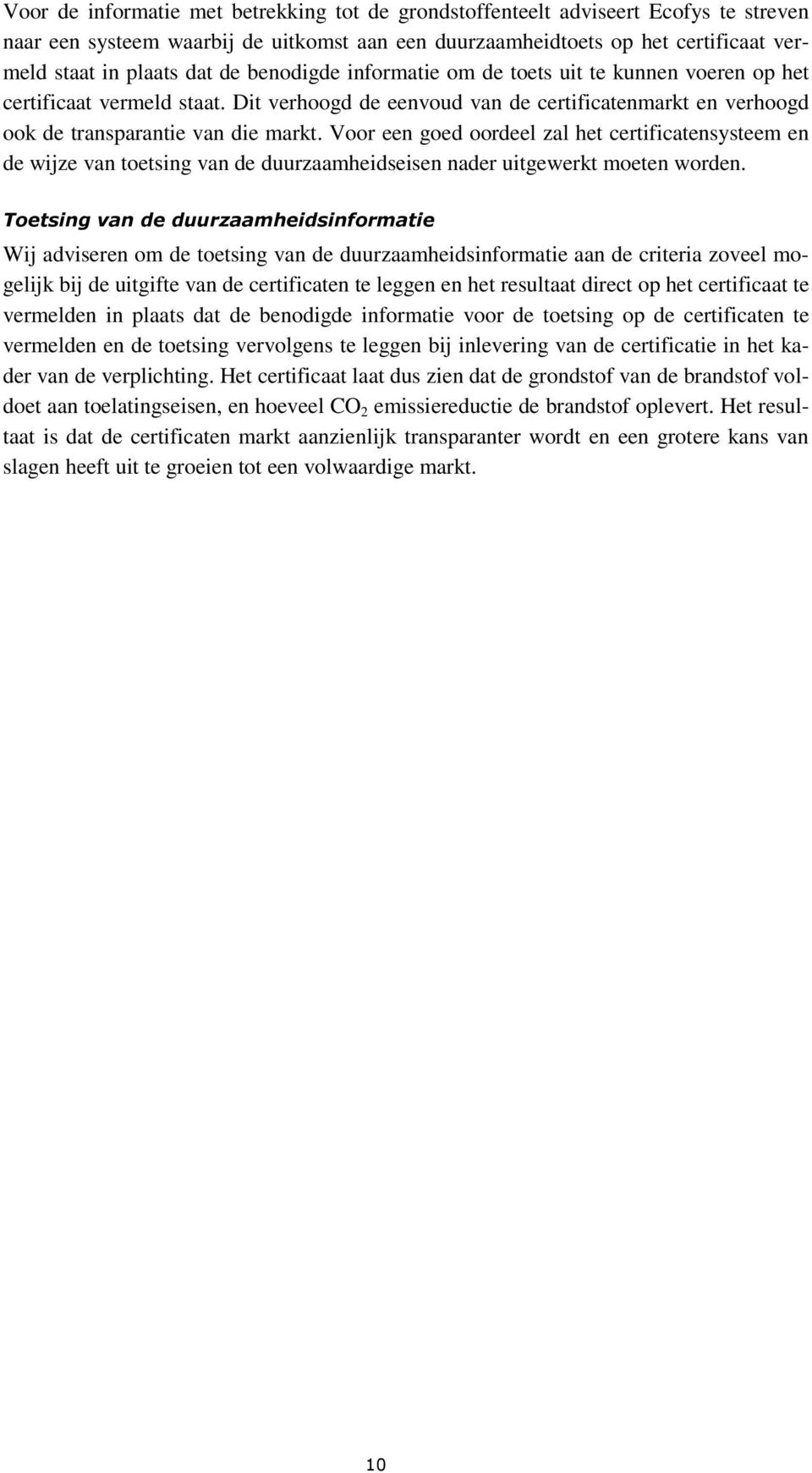 Voor een goed oordeel zal het certificatensysteem en de wijze van toetsing van de duurzaamheidseisen nader uitgewerkt moeten worden.