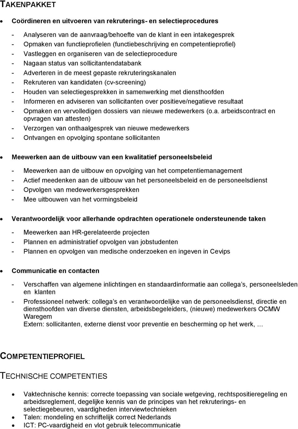 Rekruteren van kandidaten (cv-screening) - Houden van selectiegesprekken in samenwerking met diensthoofden - Informeren en adviseren van sollicitanten over positieve/negatieve resultaat - Opmaken en