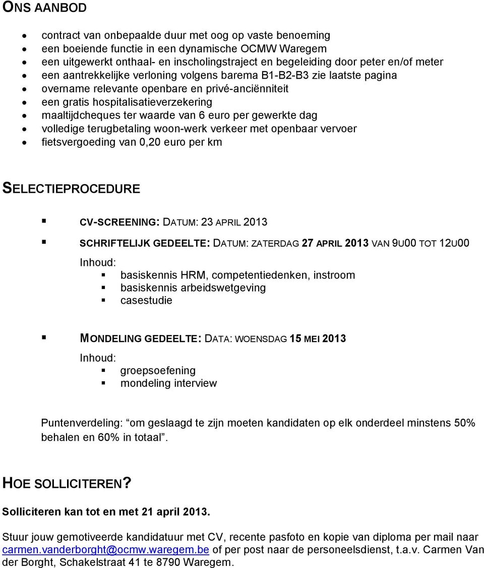 euro per gewerkte dag volledige terugbetaling woon-werk verkeer met openbaar vervoer fietsvergoeding van 0,20 euro per km SELECTIEPROCEDURE CV-SCREENING: DATUM: 23 APRIL 2013 SCHRIFTELIJK GEDEELTE: