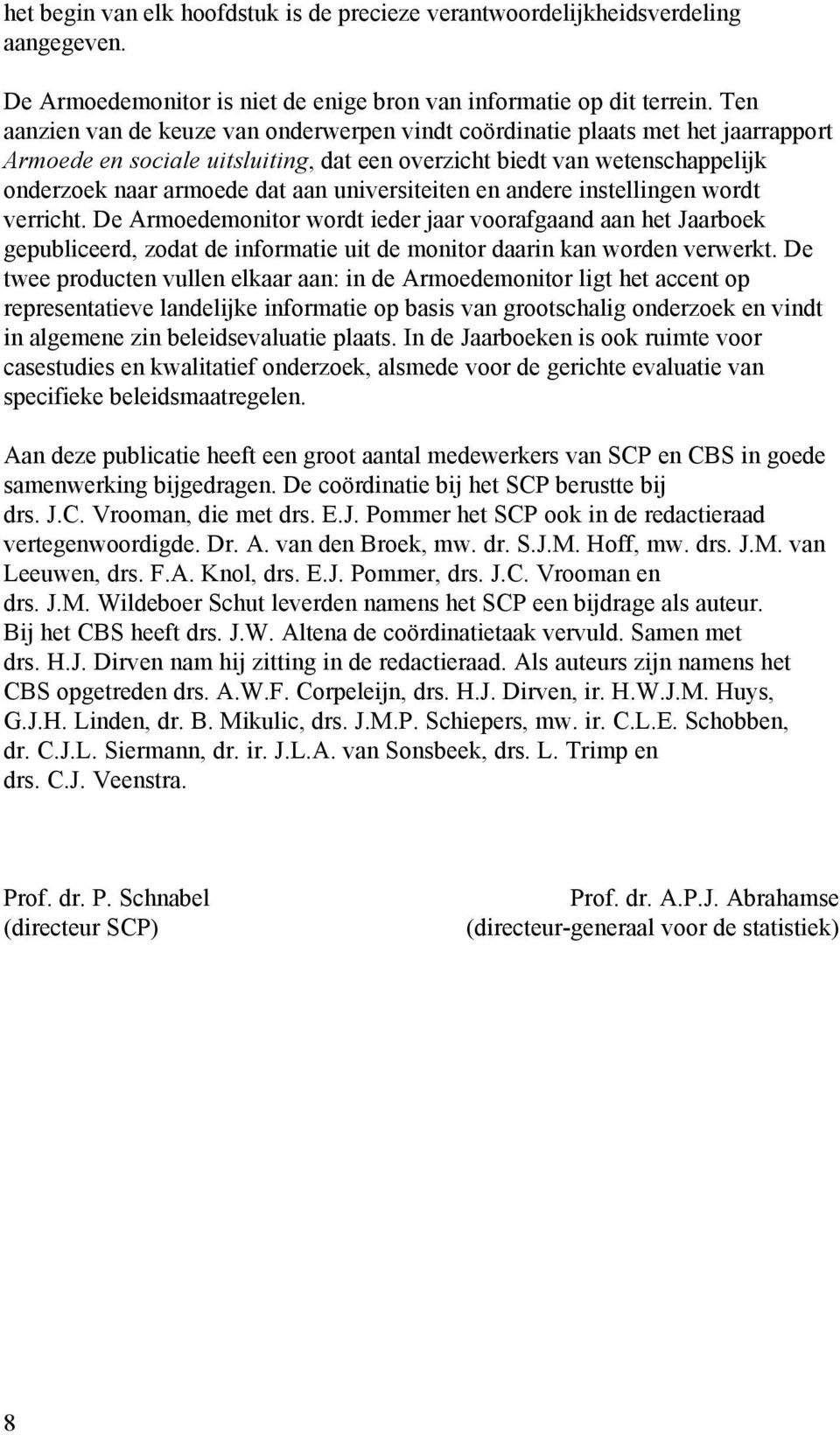 instellingen wordt verricht. De Armoedemonitor wordt ieder jr voorfgnd n het Jrboek gepubliceerd, zodt de informtie uit de monitor drin kn worden verwerkt.