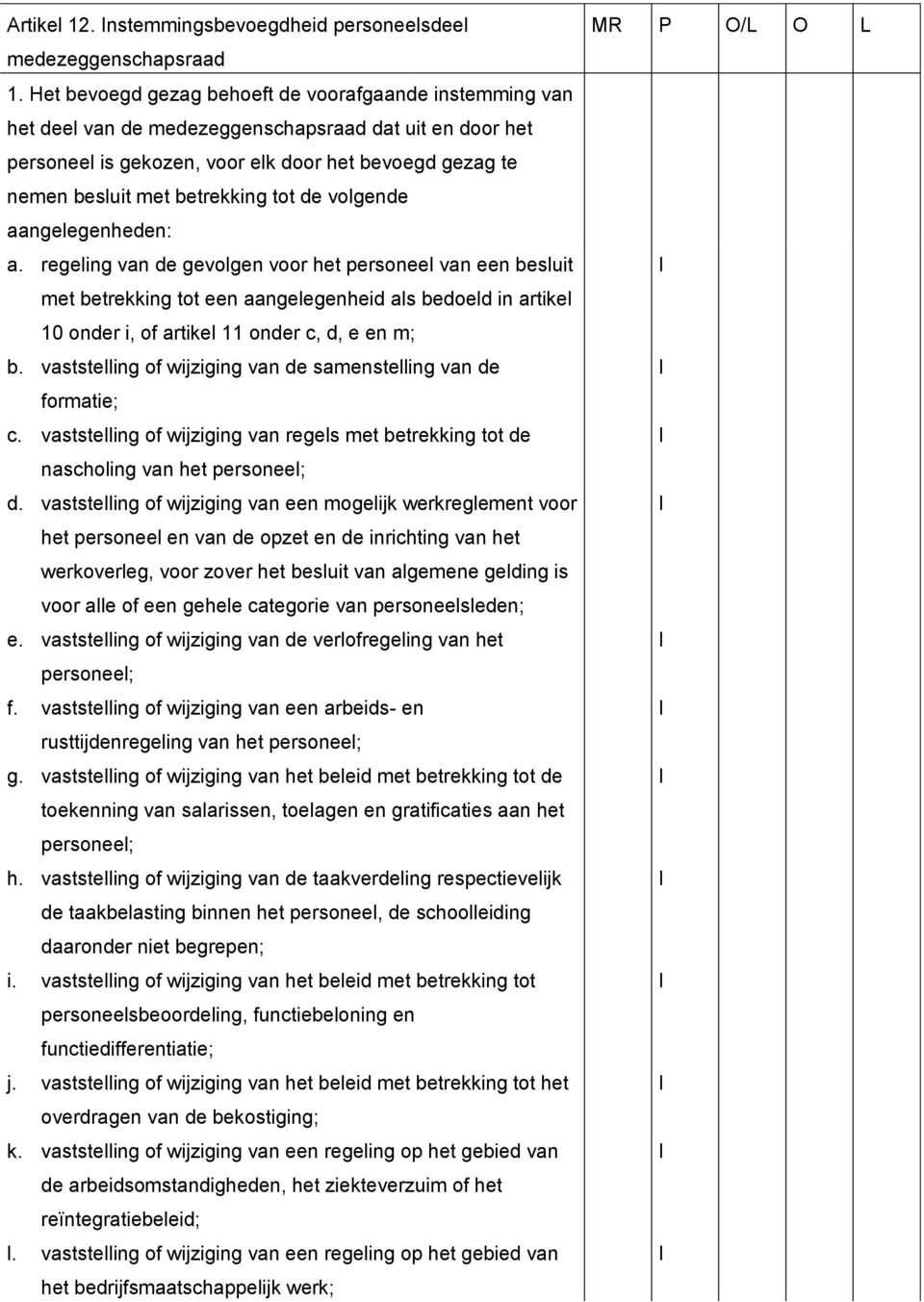 tot de volgende a. regeling van de gevolgen voor het personeel van een besluit met betrekking tot een aangelegenheid als bedoeld in artikel 10 onder i, of artikel 11 onder c, d, e en m; b.