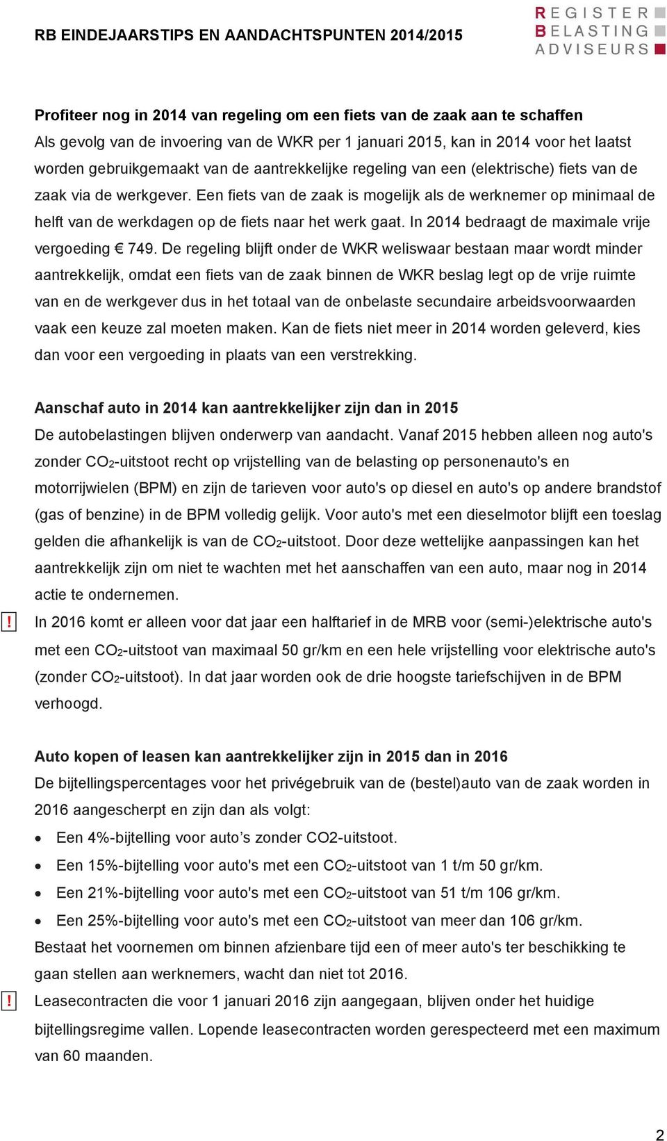 Een fiets van de zaak is mogelijk als de werknemer op minimaal de helft van de werkdagen op de fiets naar het werk gaat. In 2014 bedraagt de maximale vrije vergoeding 749.