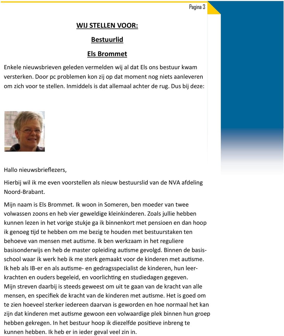 Dus bij deze: Hallo nieuwsbrieflezers, Hierbij wil ik me even voorstellen als nieuw bestuurslid van de NVA afdeling Noord-Brabant. Mijn naam is Els Brommet.