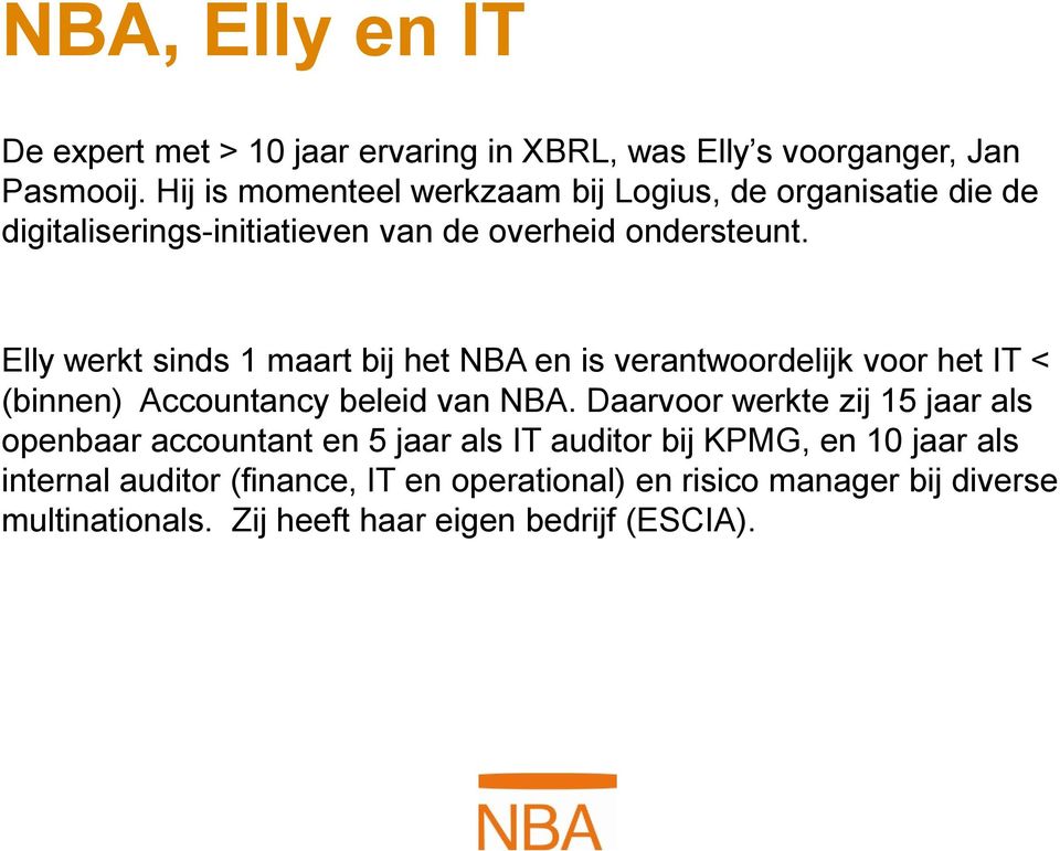 Elly werkt sinds 1 maart bij het NBA en is verantwoordelijk voor het IT < (binnen) Accountancy beleid van NBA.