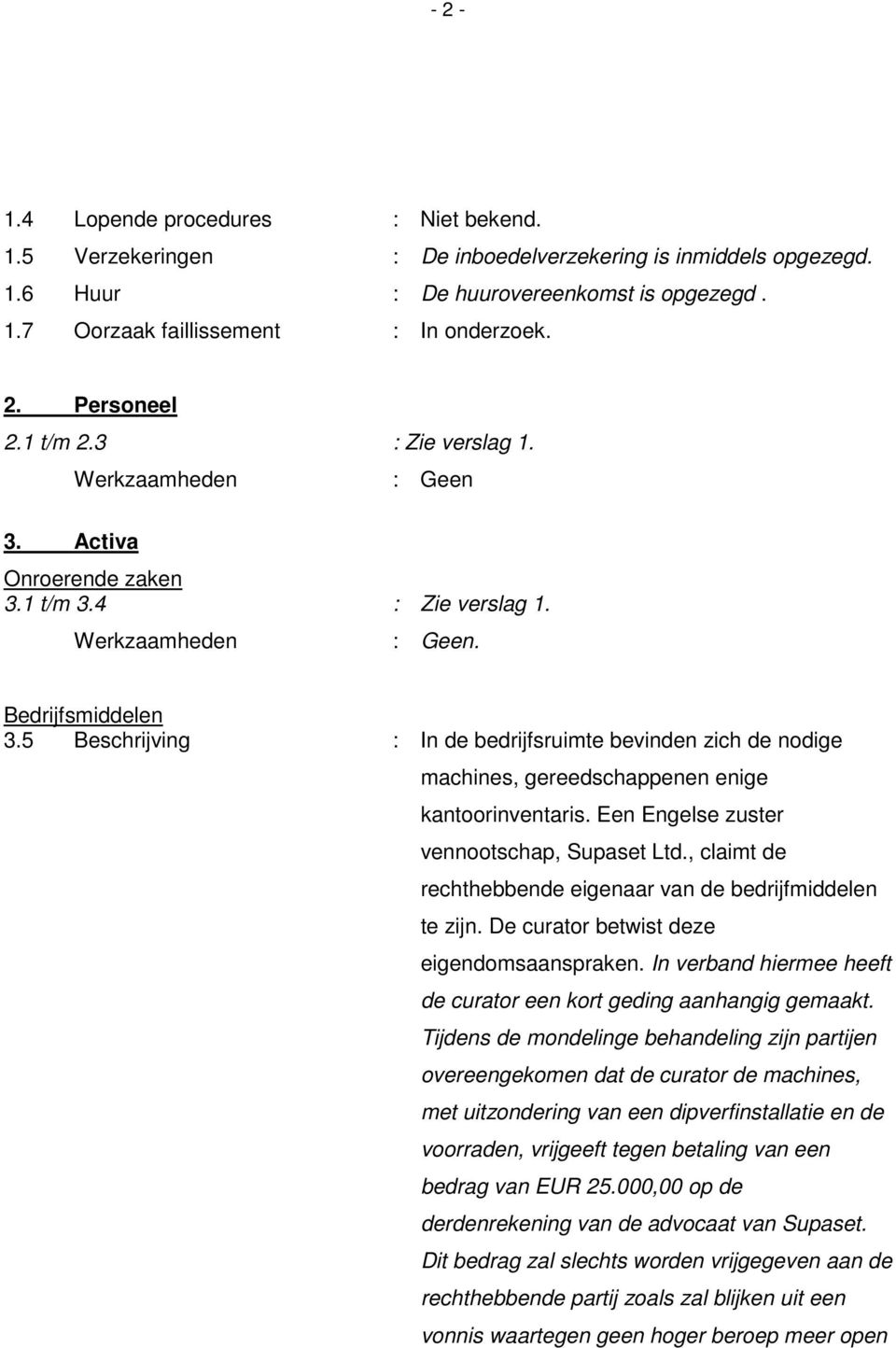 5 Beschrijving : In de bedrijfsruimte bevinden zich de nodige machines, gereedschappenen enige kantoorinventaris. Een Engelse zuster vennootschap, Supaset Ltd.