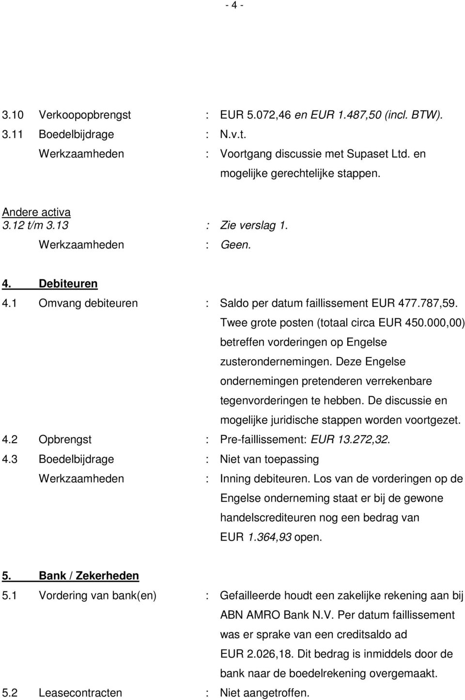 000,00) betreffen vorderingen op Engelse zusterondernemingen. Deze Engelse ondernemingen pretenderen verrekenbare tegenvorderingen te hebben.