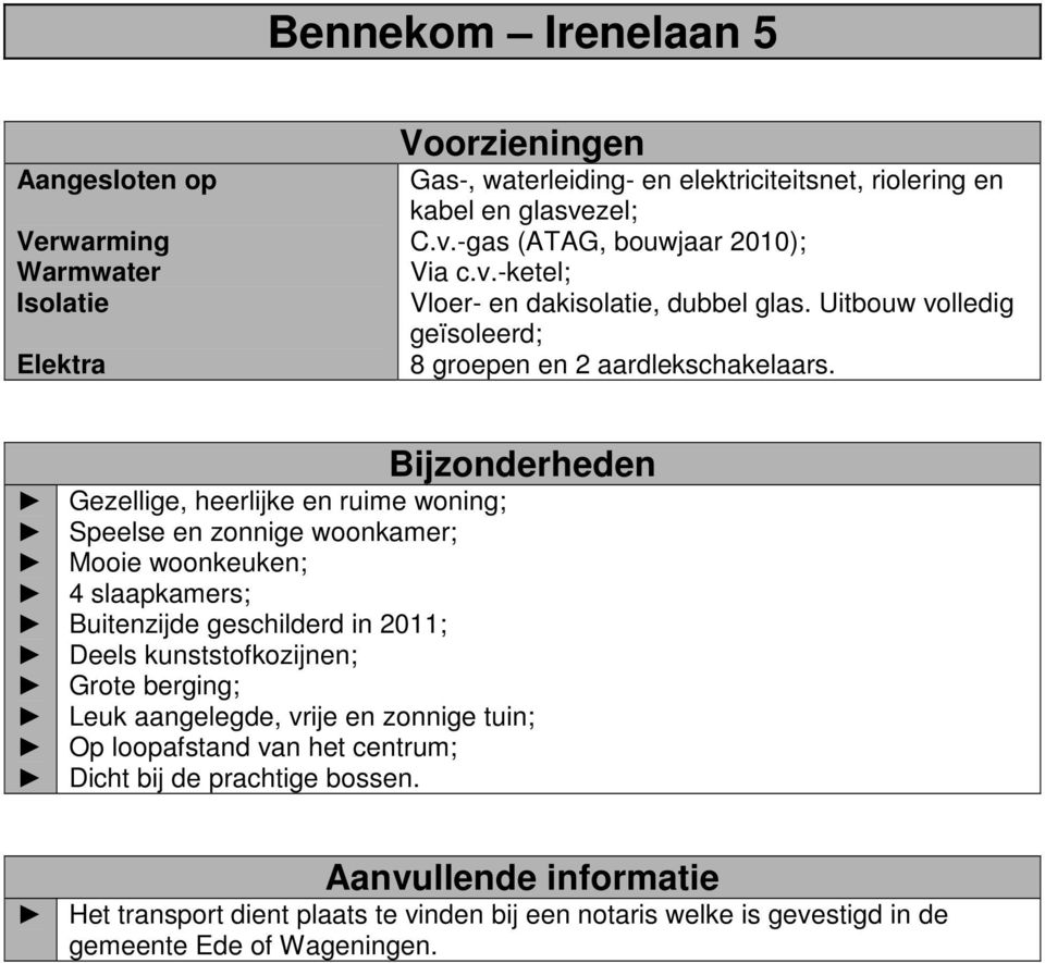 Bijzonderheden Gezellige, heerlijke en ruime woning; Speelse en zonnige woonkamer; Mooie woonkeuken; 4 slaapkamers; Buitenzijde geschilderd in 2011; Deels kunststofkozijnen;