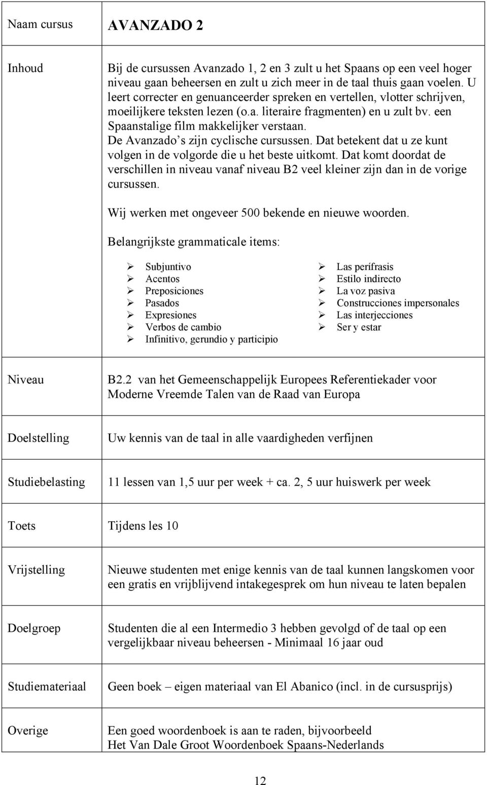 De Avanzado s zijn cyclische cursussen. Dat betekent dat u ze kunt volgen in de volgorde die u het beste uitkomt.