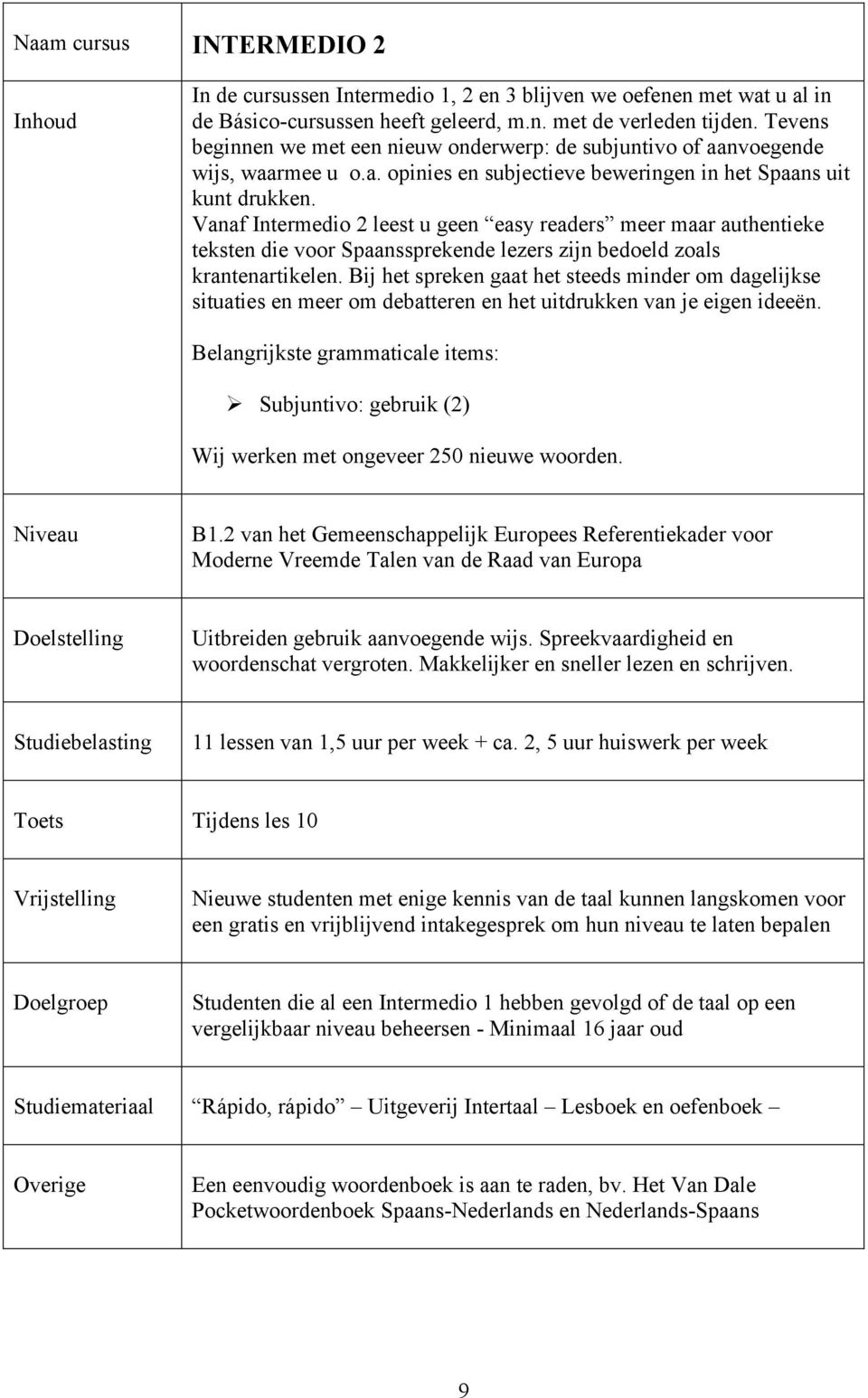 Vanaf Intermedio 2 leest u geen easy readers meer maar authentieke teksten die voor Spaanssprekende lezers zijn bedoeld zoals krantenartikelen.