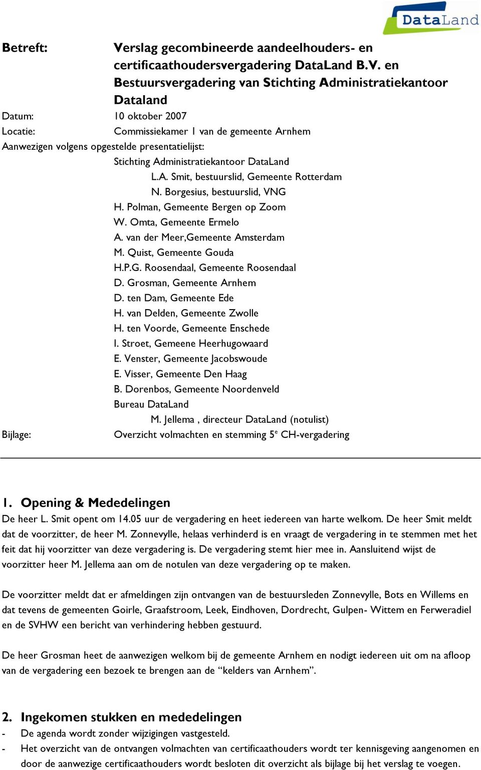 en Bestuursvergadering van Stichting Administratiekantoor Dataland Datum: 10 oktober 2007 Locatie: Commissiekamer 1 van de gemeente Arnhem Aanwezigen volgens opgestelde presentatielijst: Stichting