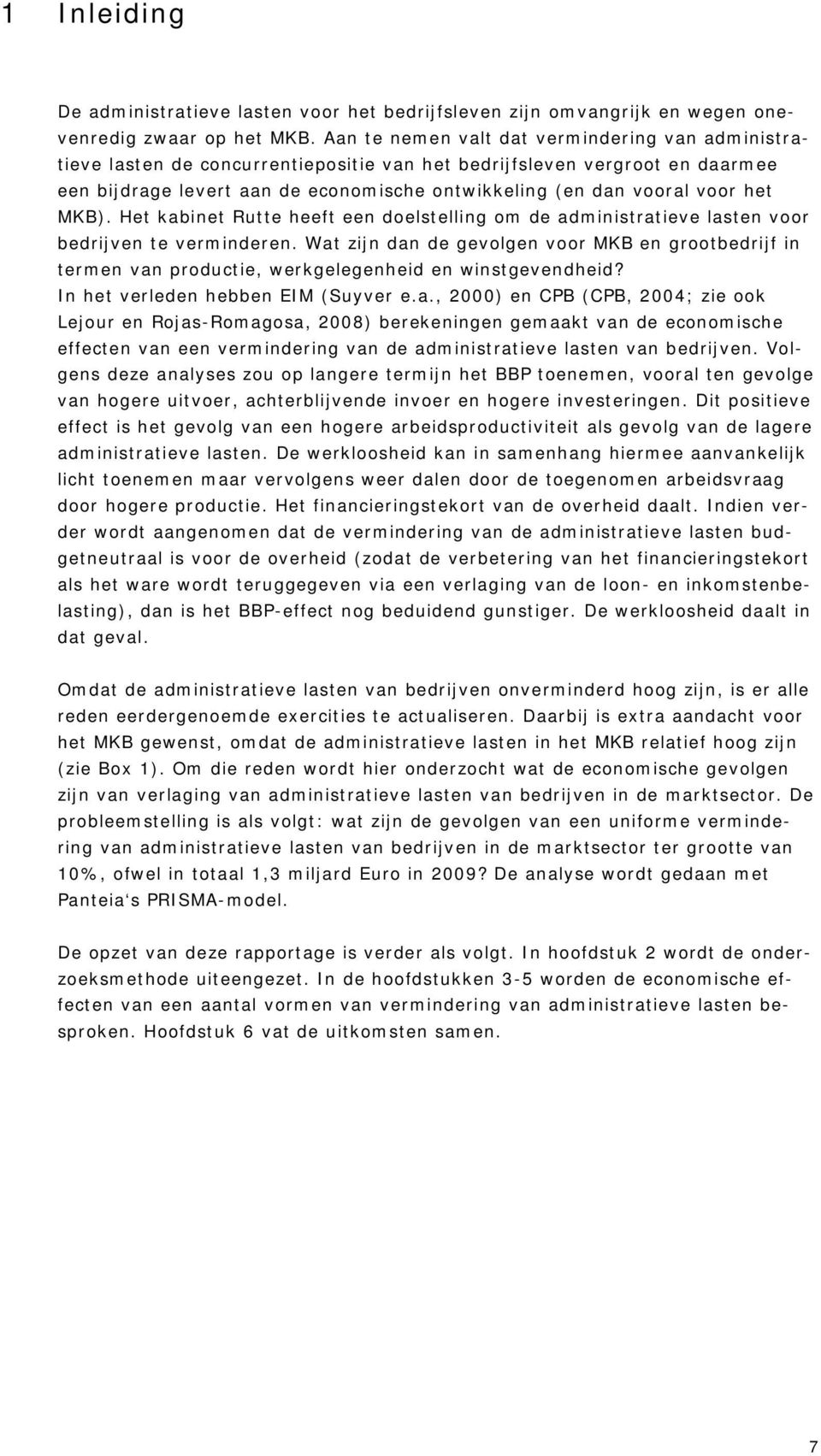 het MKB). Het kabinet Rutte heeft een doelstelling om de administratieve lasten voor bedrijven te verminderen.