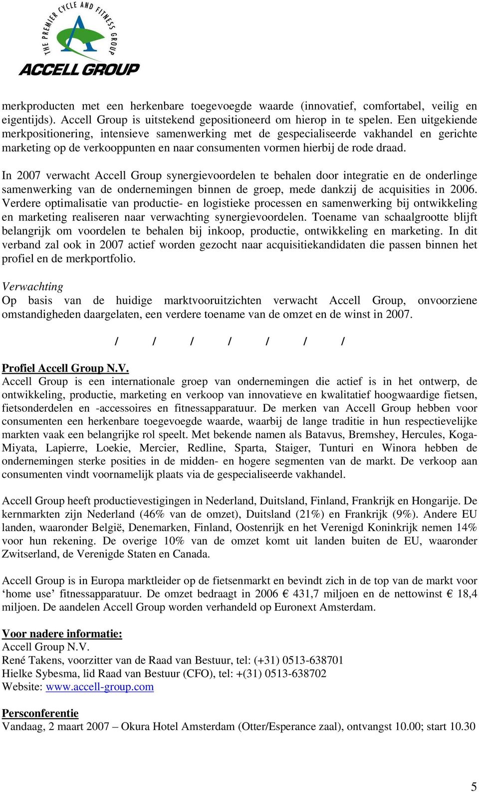 In 2007 verwacht Accell Group synergievoordelen te behalen door integratie en de onderlinge samenwerking van de ondernemingen binnen de groep, mede dankzij de acquisities in 2006.