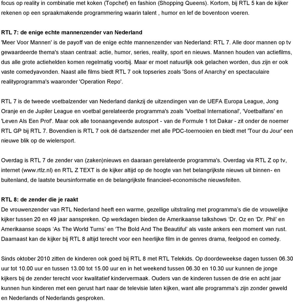 RTL 7: de enige echte mannenzender van Nederland 'Meer Voor Mannen' is de payoff van de enige echte mannenzender van Nederland: RTL 7.