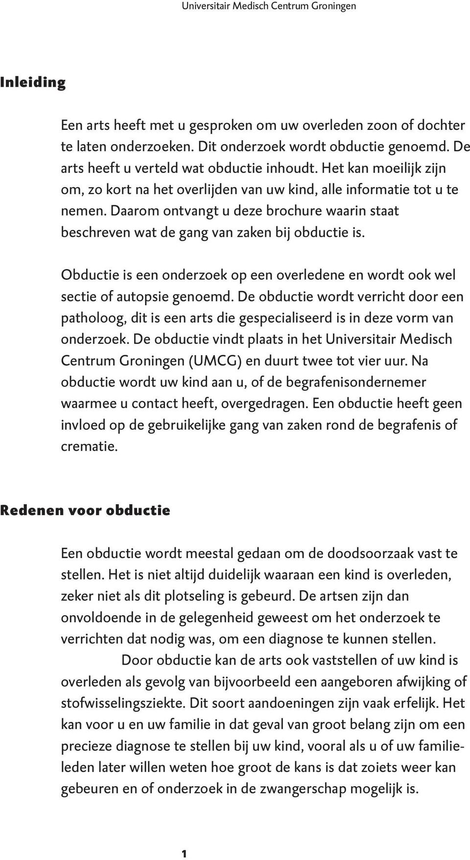 Daarom ontvangt u deze brochure waarin staat beschreven wat de gang van zaken bij obductie is. Obductie is een onderzoek op een overledene en wordt ook wel sectie of autopsie genoemd.