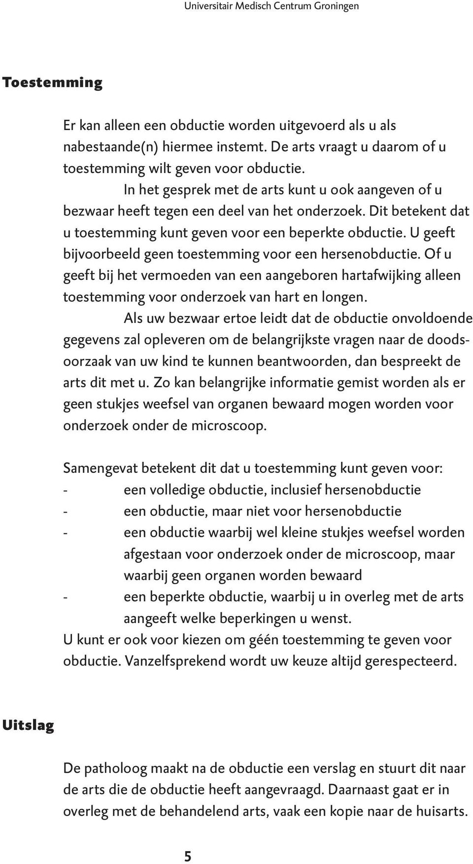 Dit betekent dat u toestemming kunt geven voor een beperkte obductie. U geeft bijvoorbeeld geen toestemming voor een hersenobductie.