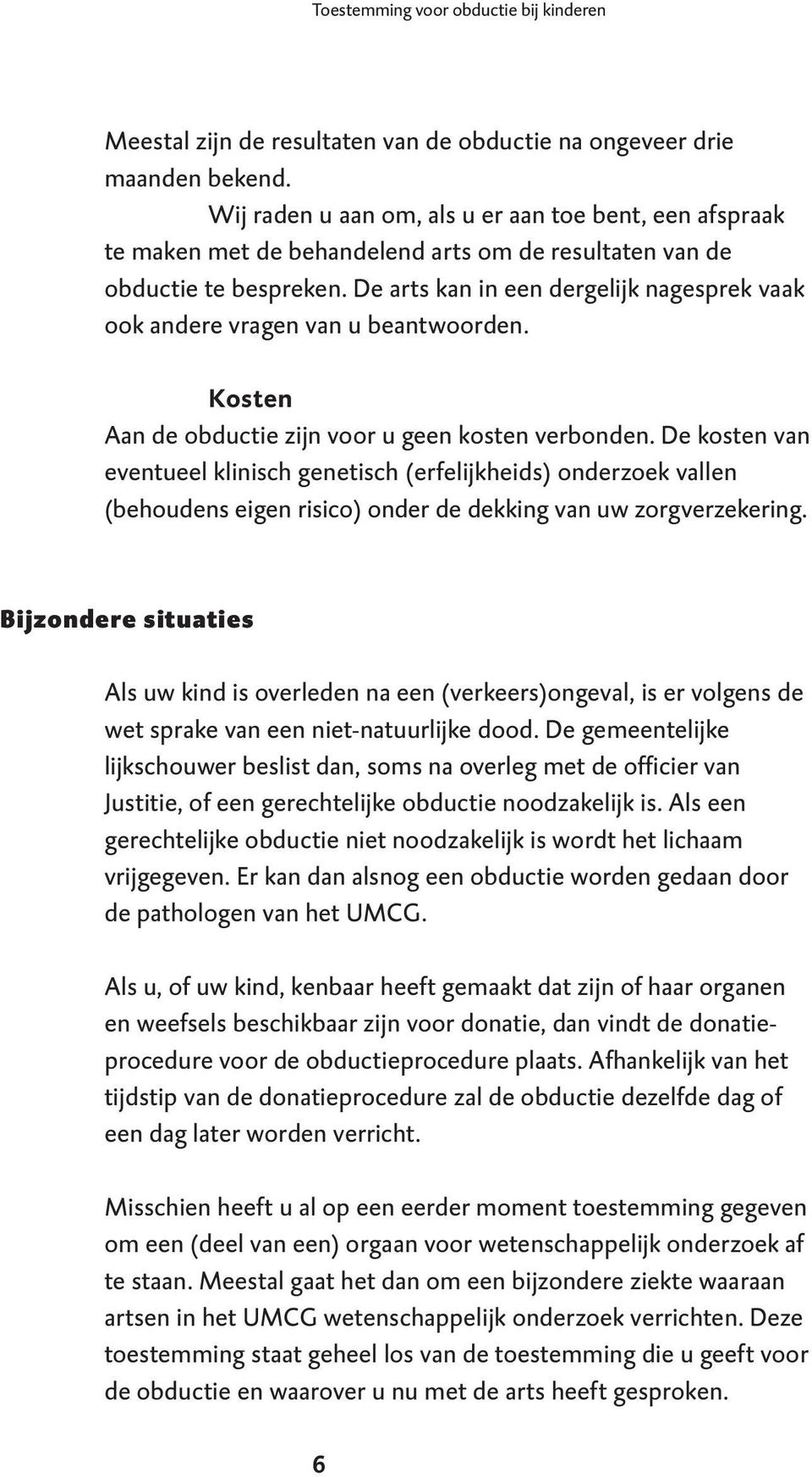 De arts kan in een dergelijk nagesprek vaak ook andere vragen van u beantwoorden. Kosten Aan de obductie zijn voor u geen kosten verbonden.