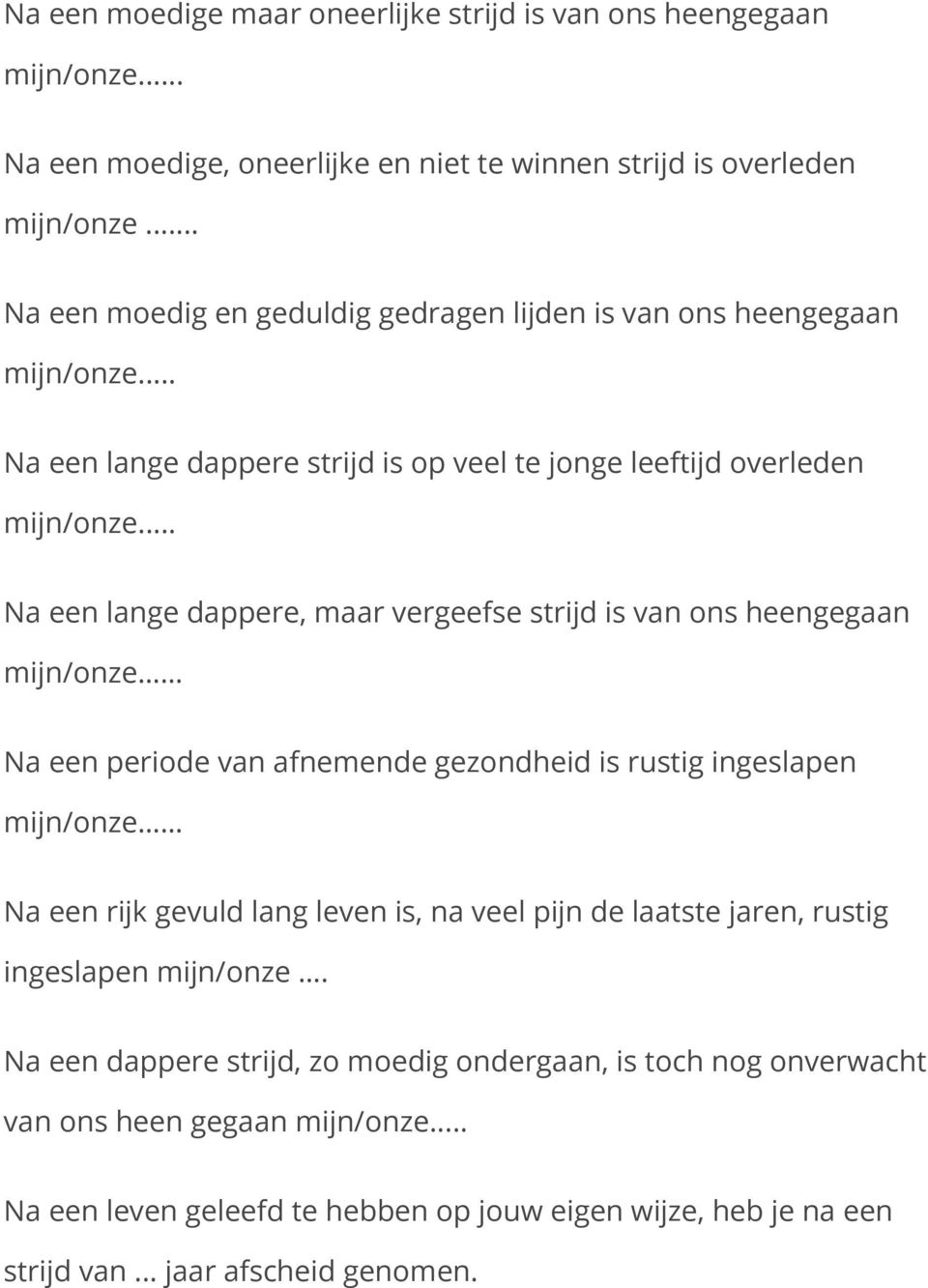 .. Na een lange dappere, maar vergeefse strijd is van ons heengegaan mijn/onze Na een periode van afnemende gezondheid is rustig ingeslapen mijn/onze Na een rijk gevuld lang leven is, na