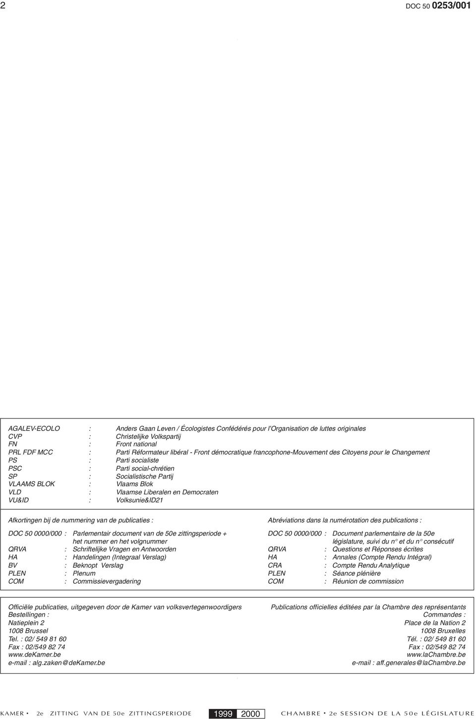 Liberalen en Democraten VU&ID : Volksunie&ID21 Afkortingen bij de nummering van de publicaties : DOC 50 0000/000 : Parlementair document van de 50e zittingsperiode + het nummer en het volgnummer QRVA