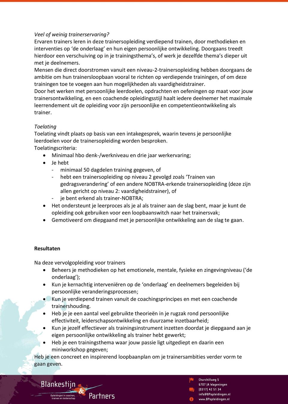 Mensen die direct doorstromen vanuit een niveau-2-trainersopleiding hebben doorgaans de ambitie om hun trainersloopbaan vooral te richten op verdiepende trainingen, of om deze trainingen toe te