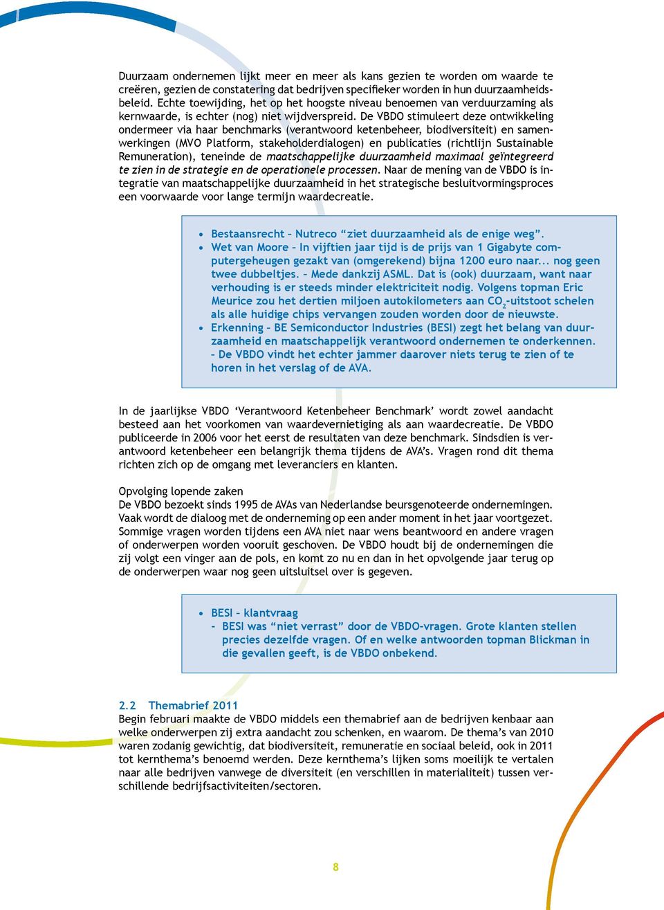 De VBDO stimuleert deze ontwikkeling ondermeer via haar benchmarks (verantwoord ketenbeheer, biodiversiteit) en samen-werkingen (MVO Platform, stakeholderdialogen) en publicaties (richtlijn