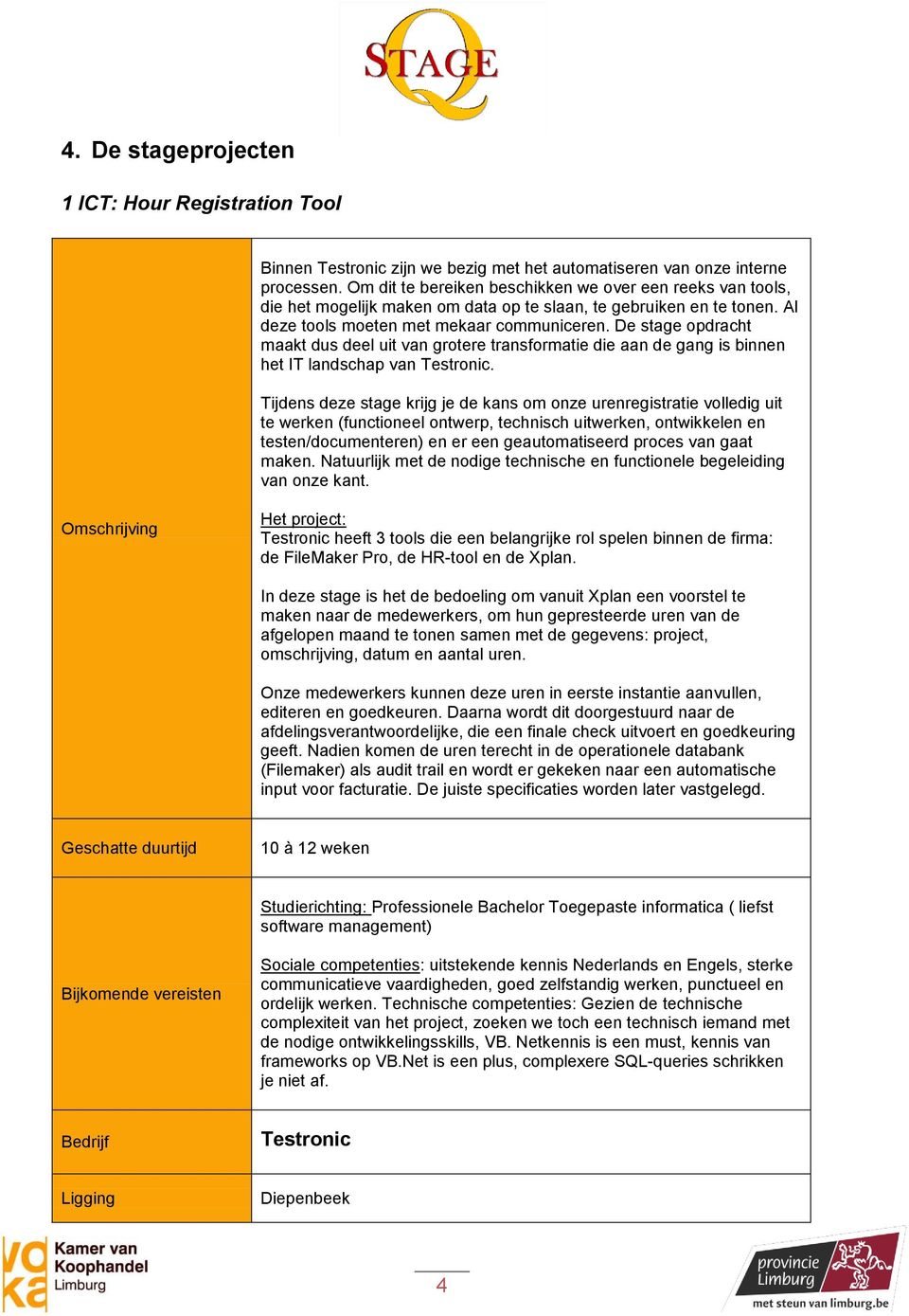 De stage opdracht maakt dus deel uit van grotere transformatie die aan de gang is binnen het IT landschap van Testronic.