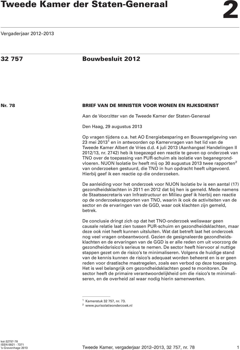 d. 4 juli 2013 (Aanhangsel Handelingen II 2012/13, nr. 2742) heb ik toegezegd een reactie te geven op onderzoek van TNO over de toepassing van PUR-schuim als isolatie van beganegrondvloeren.