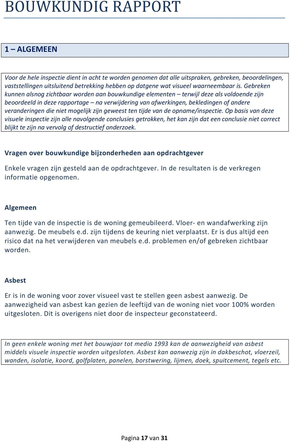 Gebreken kunnen alsnog zichtbaar worden aan bouwkundige elementen terwijl deze als voldoende zijn beoordeeld in deze rapportage na verwijdering van afwerkingen, bekledingen of andere veranderingen