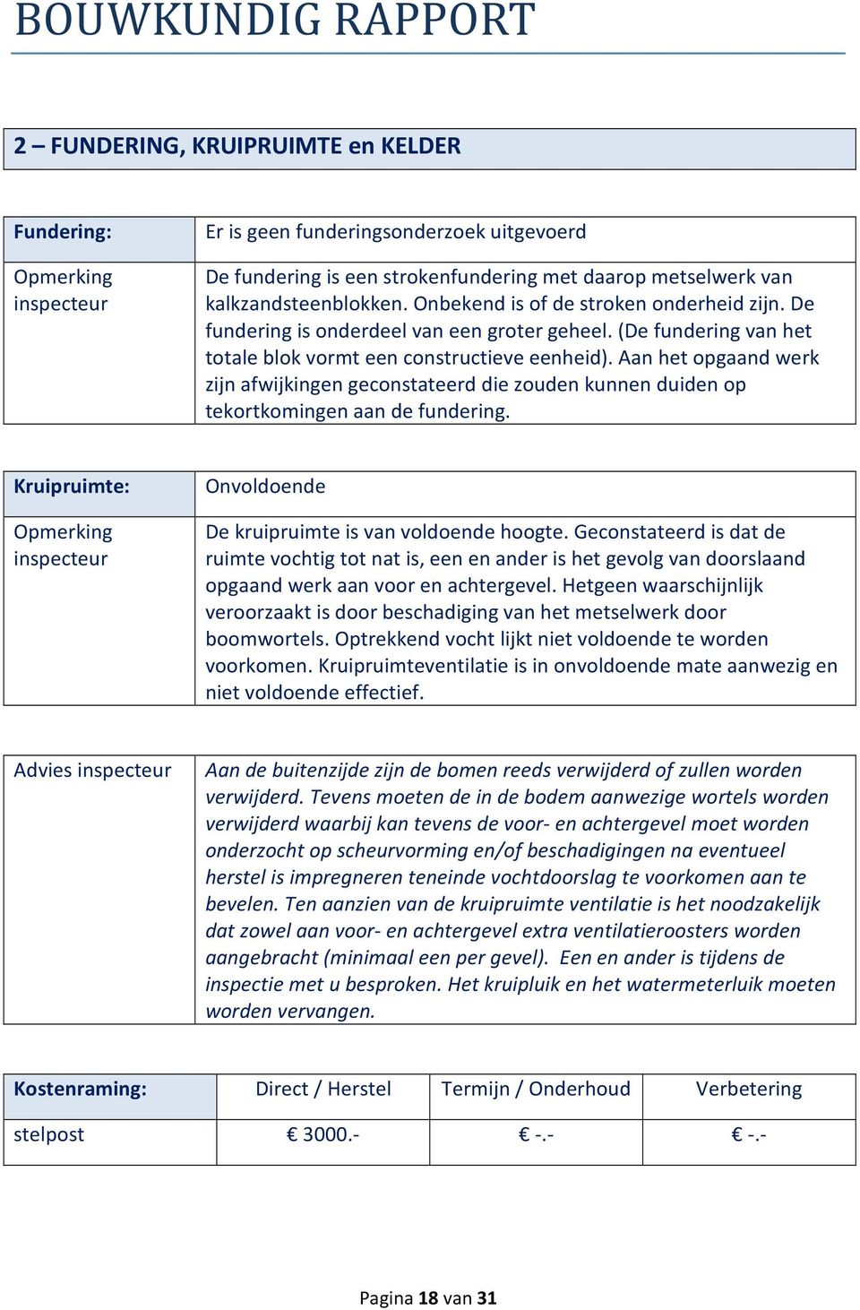 Aan het opgaand werk zijn afwijkingen geconstateerd die zouden kunnen duiden op tekortkomingen aan de fundering. Kruipruimte: Onvoldoende De kruipruimte is van voldoende hoogte.